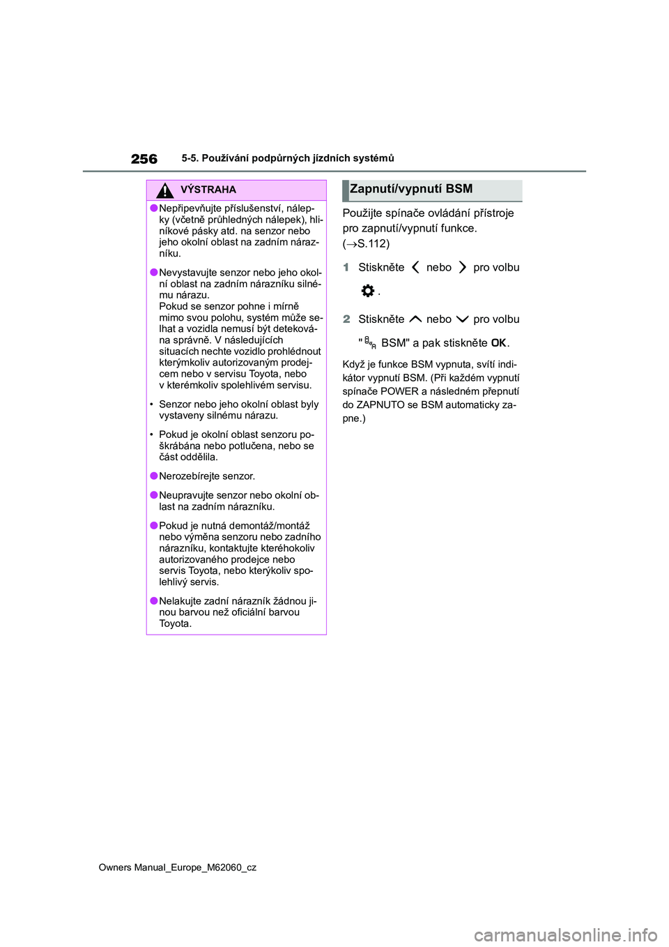 TOYOTA MIRAI 2022 Návod na použití (in Czech) 256
Owners Manual_Europe_M62060_cz
5-5. Používání podpůrných jízdních systémů
Použijte spínače ovládání přístroje
pro zapnutí/vypnutí funkce.
( S.112)
1 Stiskněte nebo TOYOTA MIRAI 2022 Návod na použití (in Czech) 256
Owners Manual_Europe_M62060_cz
5-5. Používání podpůrných jízdních systémů
Použijte spínače ovládání přístroje
pro zapnutí/vypnutí funkce.
( S.112)
1 Stiskněte nebo