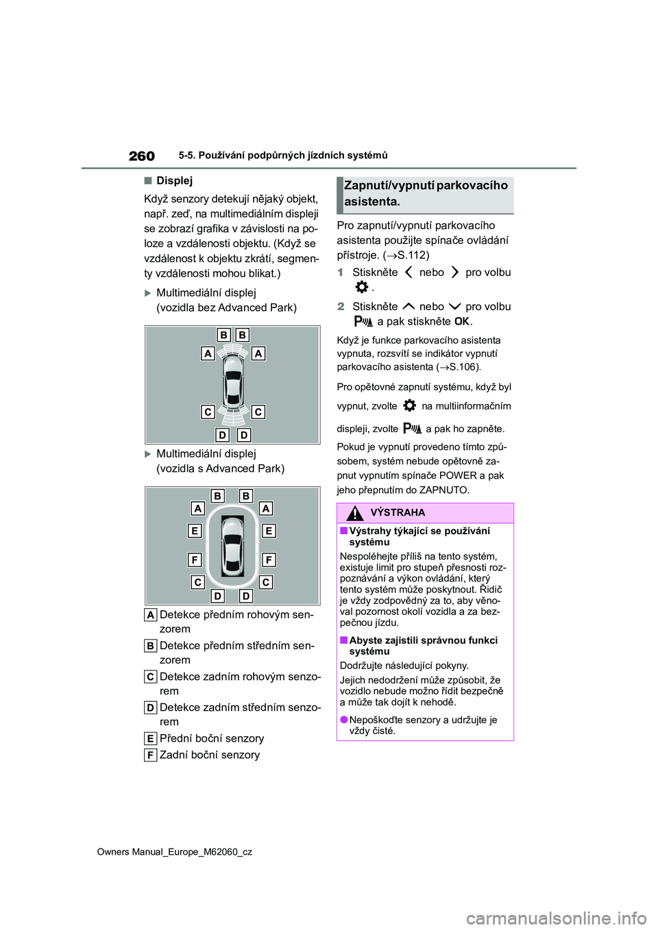 TOYOTA MIRAI 2022 Návod na použití (in Czech) 260
Owners Manual_Europe_M62060_cz
5-5. Používání podpůrných jízdních systémů
■Displej
Když senzory detekují nějaký objekt,
např. zeď, na multimediálním displeji
se zobrazí gr TOYOTA MIRAI 2022 Návod na použití (in Czech) 260
Owners Manual_Europe_M62060_cz
5-5. Používání podpůrných jízdních systémů
■Displej
Když senzory detekují nějaký objekt,
např. zeď, na multimediálním displeji
se zobrazí gr