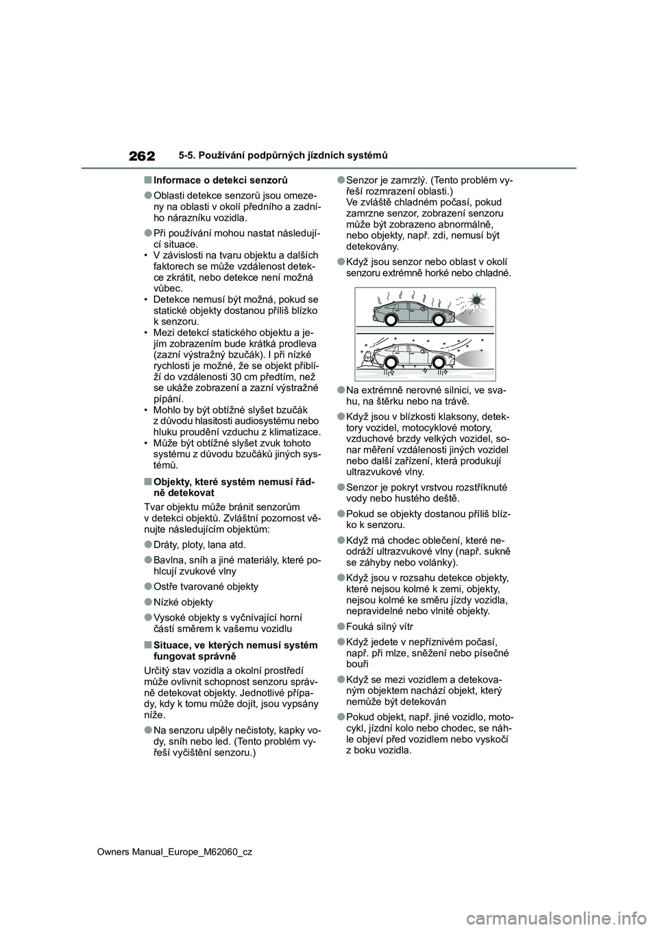 TOYOTA MIRAI 2022 Návod na použití (in Czech) 262
Owners Manual_Europe_M62060_cz
5-5. Používání podpůrných jízdních systémů
■Informace o detekci senzorů
●Oblasti detekce senzorů jsou omeze-
ny na oblasti v okolí předního a zad TOYOTA MIRAI 2022 Návod na použití (in Czech) 262
Owners Manual_Europe_M62060_cz
5-5. Používání podpůrných jízdních systémů
■Informace o detekci senzorů
●Oblasti detekce senzorů jsou omeze-
ny na oblasti v okolí předního a zad