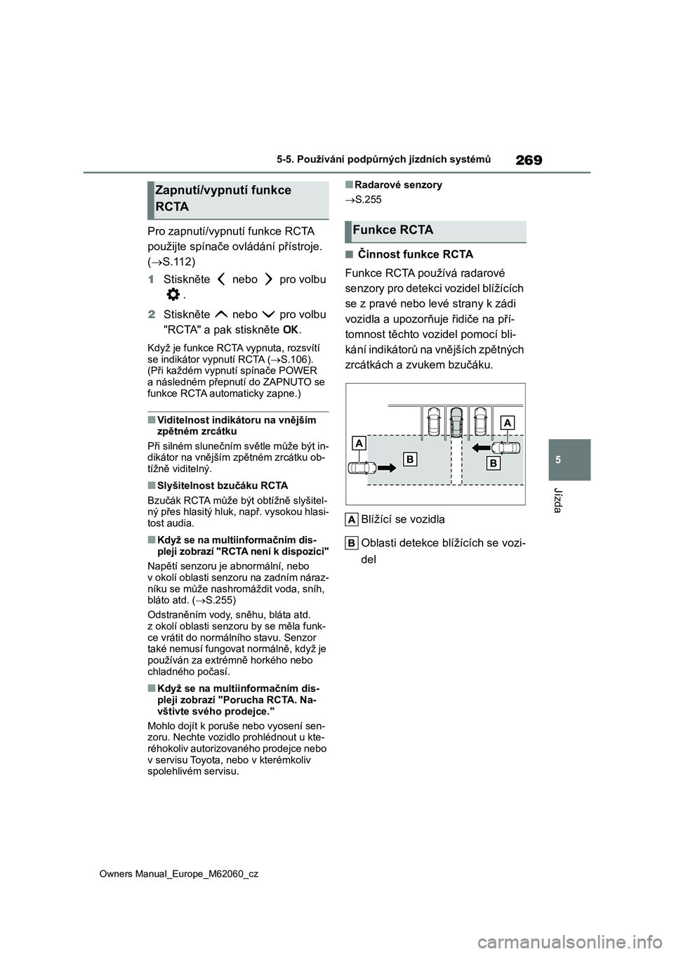 TOYOTA MIRAI 2022 Návod na použití (in Czech) 269
5
Owners Manual_Europe_M62060_cz
5-5. Používání podpůrných jízdních systémů
Jízda
Pro zapnutí/vypnutí funkce RCTA
použijte spínače ovládání přístroje.
( S.112)
1 Stiskn TOYOTA MIRAI 2022 Návod na použití (in Czech) 269
5
Owners Manual_Europe_M62060_cz
5-5. Používání podpůrných jízdních systémů
Jízda
Pro zapnutí/vypnutí funkce RCTA
použijte spínače ovládání přístroje.
( S.112)
1 Stiskn