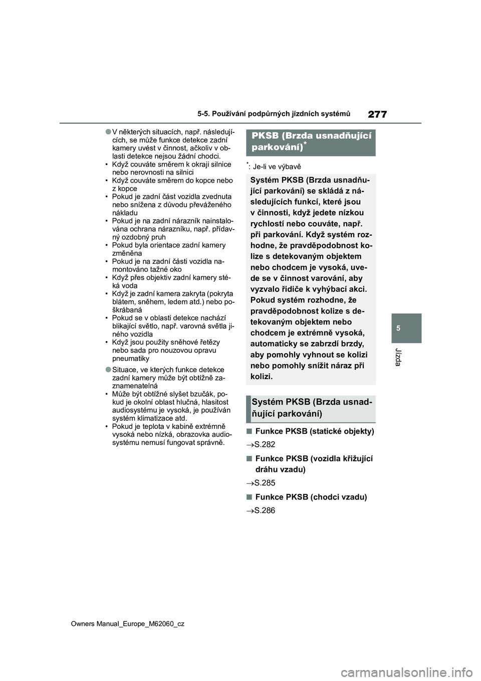 TOYOTA MIRAI 2022 Návod na použití (in Czech) 277
5
Owners Manual_Europe_M62060_cz
5-5. Používání podpůrných jízdních systémů
Jízda
●V některých situacích, např. následují-
cích, se může funkce detekce zadní
kamery uvést TOYOTA MIRAI 2022 Návod na použití (in Czech) 277
5
Owners Manual_Europe_M62060_cz
5-5. Používání podpůrných jízdních systémů
Jízda
●V některých situacích, např. následují-
cích, se může funkce detekce zadní
kamery uvést