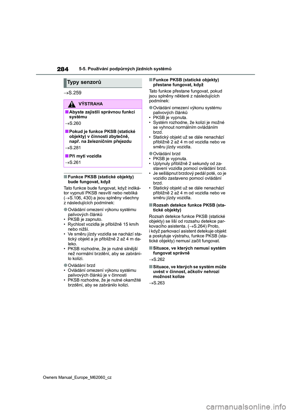TOYOTA MIRAI 2022  Návod na použití (in Czech) 284
Owners Manual_Europe_M62060_cz
5-5. Používání podpůrných jízdních systémů
S.259
■Funkce PKSB (statické objekty)  
bude fungovat, když 
Tato funkce bude fungovat, když indiká- 
t