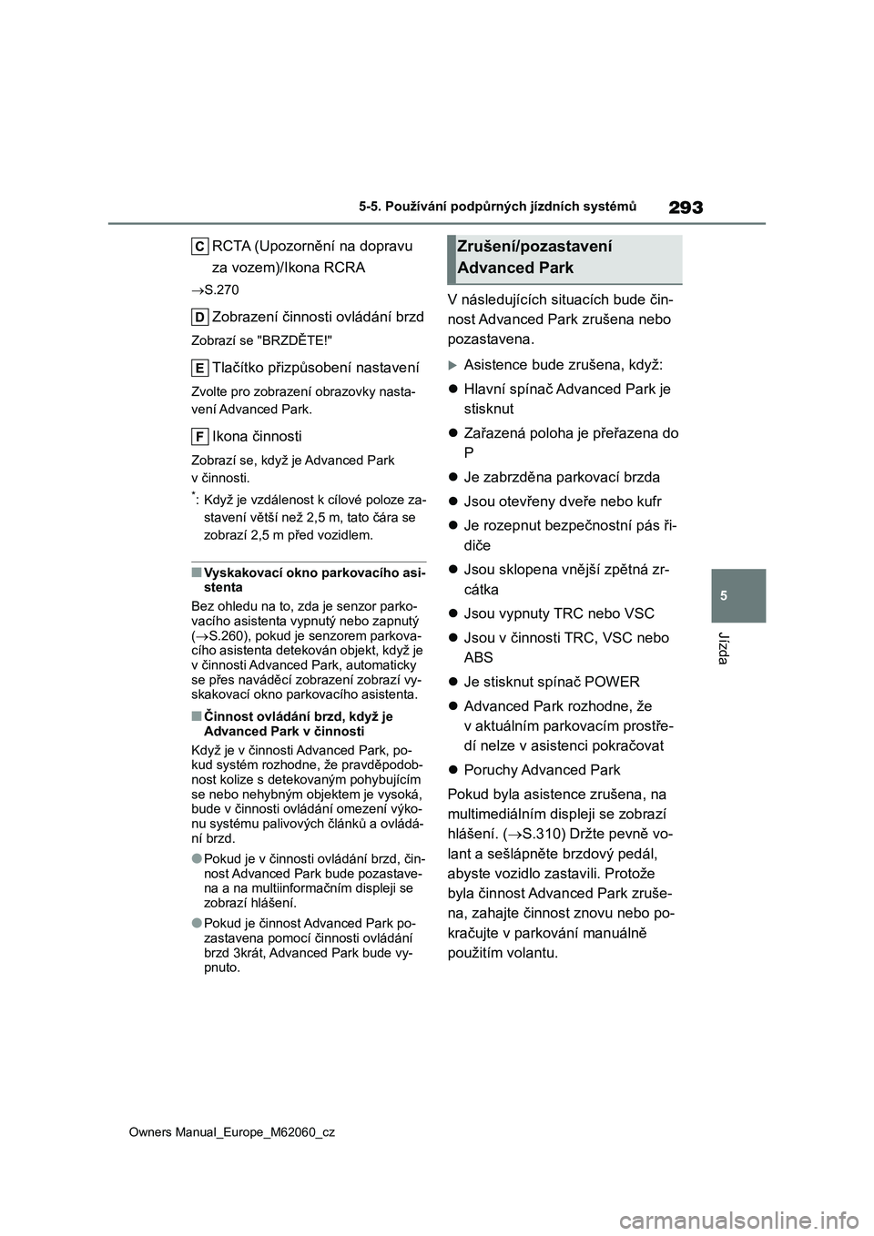 TOYOTA MIRAI 2022  Návod na použití (in Czech) 293
5
Owners Manual_Europe_M62060_cz
5-5. Používání podpůrných jízdních systémů
Jízda
RCTA (Upozornění na dopravu  
za vozem)/Ikona RCRA
 S.270
Zobrazení činnosti ovládání brzd
Zo