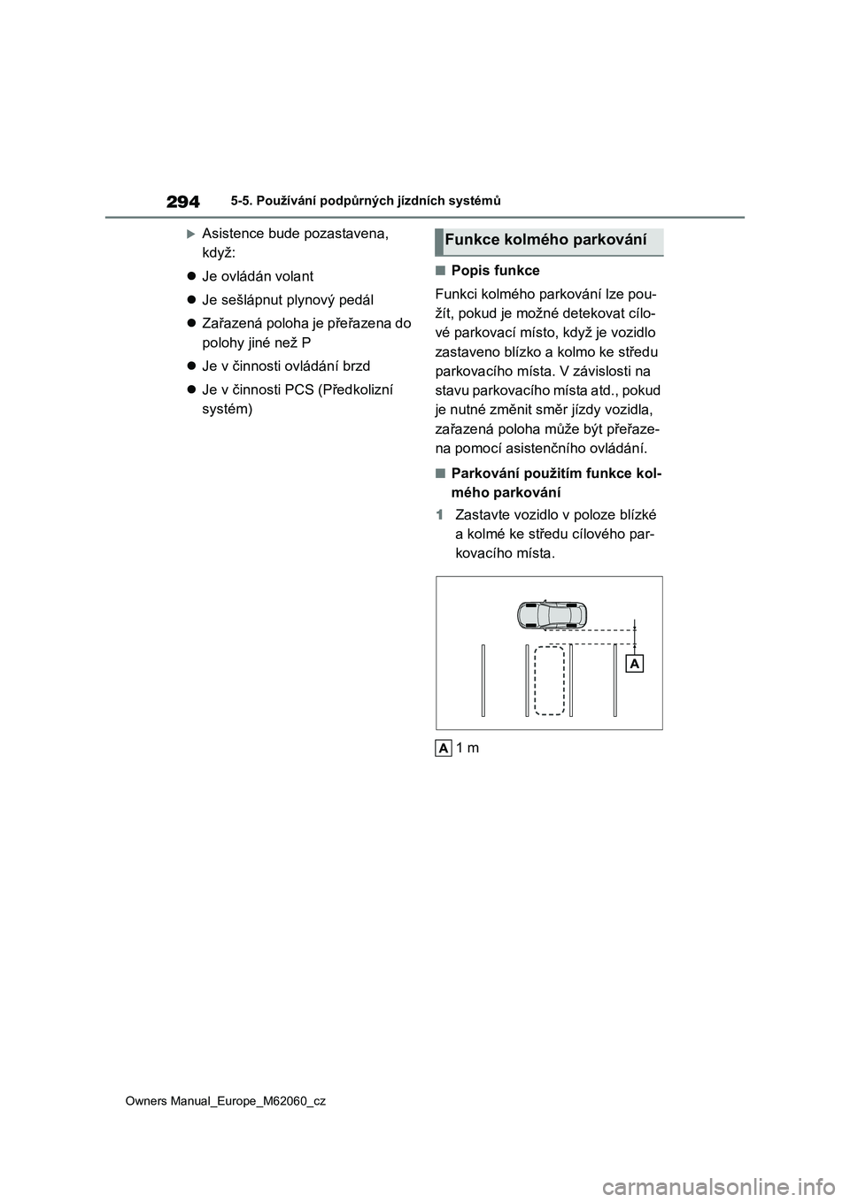 TOYOTA MIRAI 2022  Návod na použití (in Czech) 294
Owners Manual_Europe_M62060_cz
5-5. Používání podpůrných jízdních systémů
Asistence bude pozastavena,  
když: 
 Je ovládán volant 
 Je sešlápnut plynový pedál 
 Zařaz