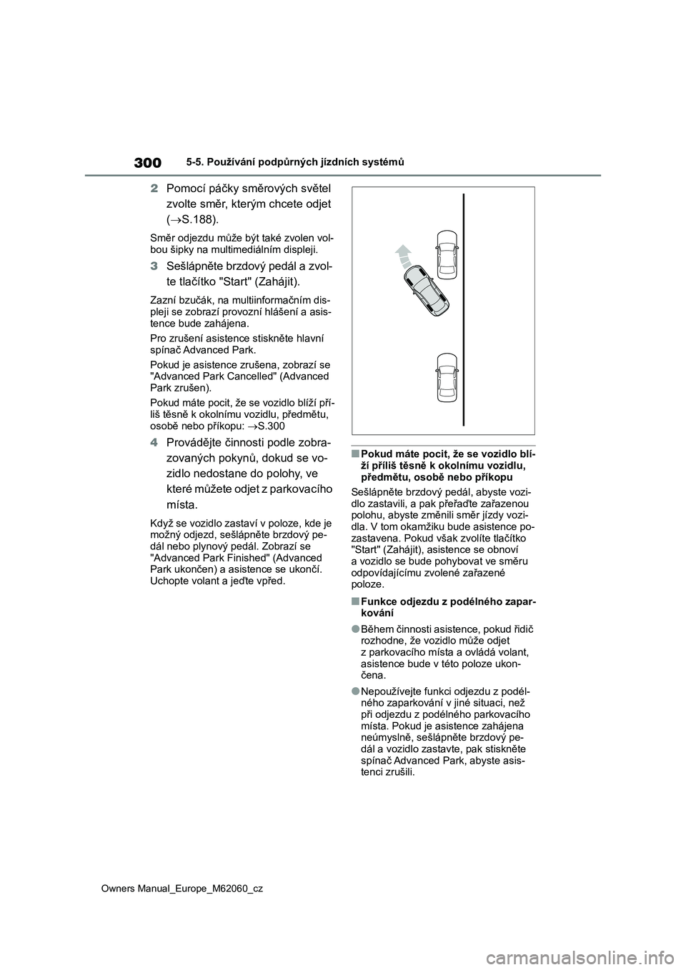 TOYOTA MIRAI 2022 Návod na použití (in Czech) 300
Owners Manual_Europe_M62060_cz
5-5. Používání podpůrných jízdních systémů
2Pomocí páčky směrových světel
zvolte směr, kterým chcete odjet
( S.188).
Směr odjezdu může bý TOYOTA MIRAI 2022 Návod na použití (in Czech) 300
Owners Manual_Europe_M62060_cz
5-5. Používání podpůrných jízdních systémů
2Pomocí páčky směrových světel
zvolte směr, kterým chcete odjet
( S.188).
Směr odjezdu může bý