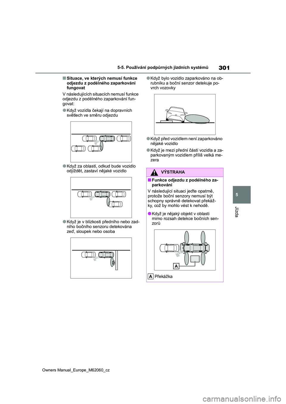 TOYOTA MIRAI 2022 Návod na použití (in Czech) 301
5
Owners Manual_Europe_M62060_cz
5-5. Používání podpůrných jízdních systémů
Jízda
■Situace, ve kterých nemusí funkce
odjezdu z podélného zaparkování fungovat
V následujíc TOYOTA MIRAI 2022 Návod na použití (in Czech) 301
5
Owners Manual_Europe_M62060_cz
5-5. Používání podpůrných jízdních systémů
Jízda
■Situace, ve kterých nemusí funkce
odjezdu z podélného zaparkování fungovat
V následujíc