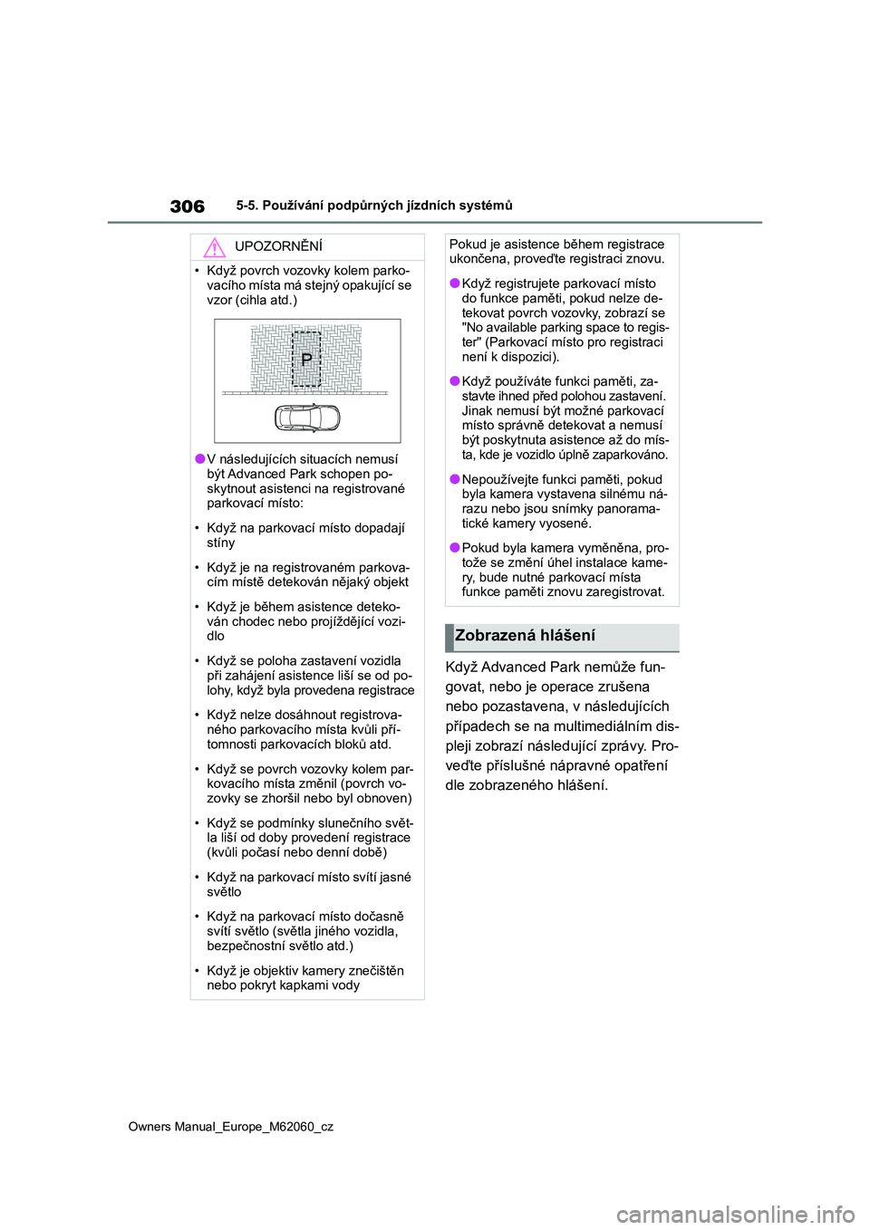 TOYOTA MIRAI 2022 Návod na použití (in Czech) 306
Owners Manual_Europe_M62060_cz
5-5. Používání podpůrných jízdních systémů
Když Advanced Park nemůže fun-
govat, nebo je operace zrušena
nebo pozastavena, v následujících
příp TOYOTA MIRAI 2022 Návod na použití (in Czech) 306
Owners Manual_Europe_M62060_cz
5-5. Používání podpůrných jízdních systémů
Když Advanced Park nemůže fun-
govat, nebo je operace zrušena
nebo pozastavena, v následujících
příp