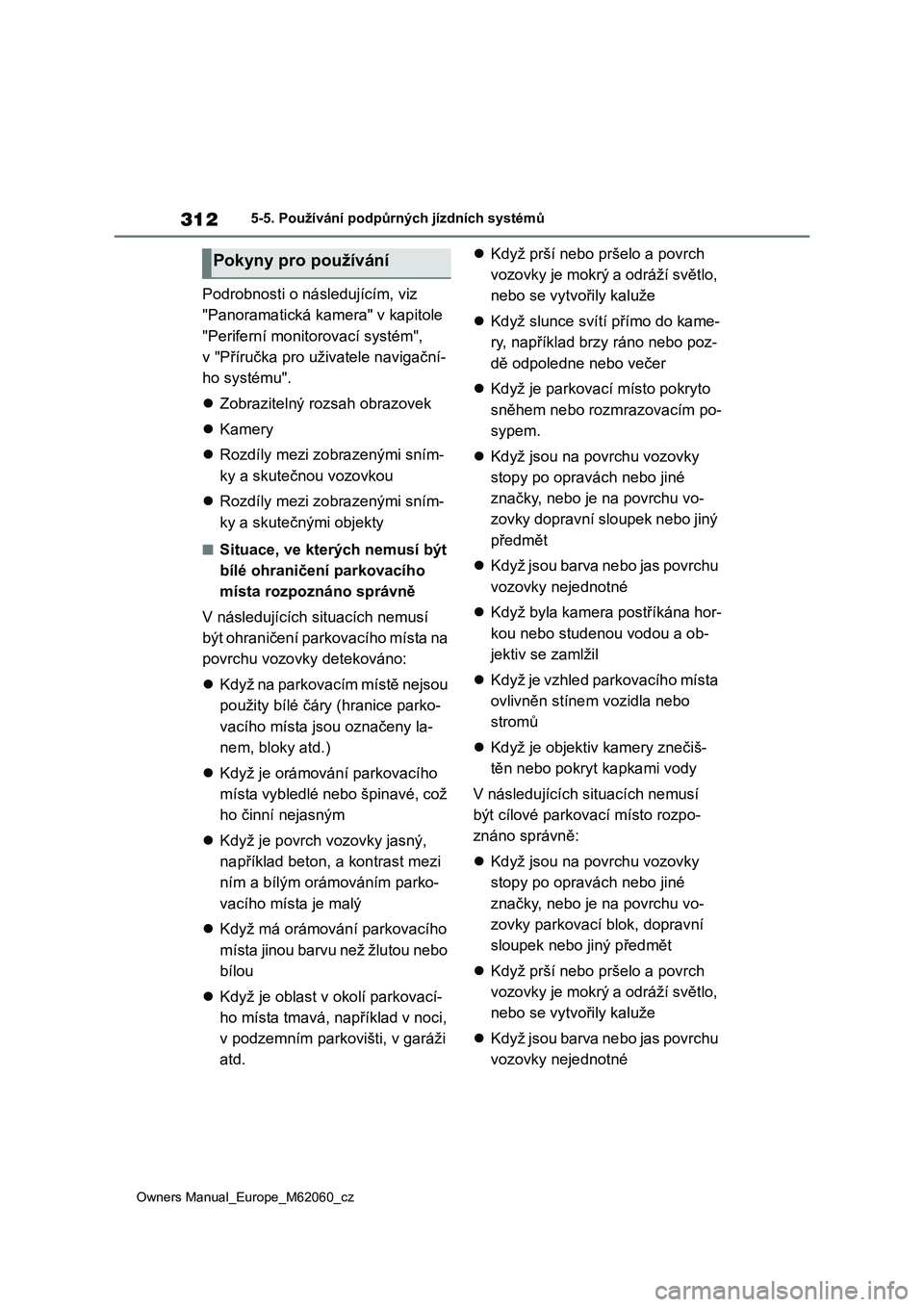 TOYOTA MIRAI 2022  Návod na použití (in Czech) 312
Owners Manual_Europe_M62060_cz
5-5. Používání podpůrných jízdních systémů
Podrobnosti o následujícím, viz 
"Panoramatická kamera" v kapitole 
"Periferní monitorovací sy