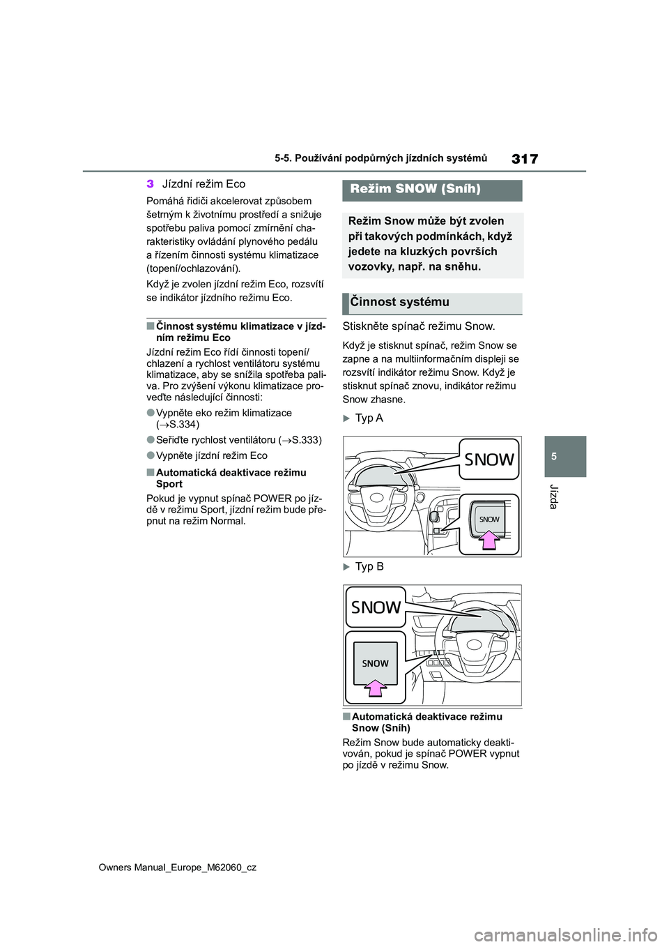TOYOTA MIRAI 2022  Návod na použití (in Czech) 317
5
Owners Manual_Europe_M62060_cz
5-5. Používání podpůrných jízdních systémů
Jízda
3Jízdní režim Eco
Pomáhá řidiči akcelerovat způsobem  
šetrným k životnímu  prostředí a s