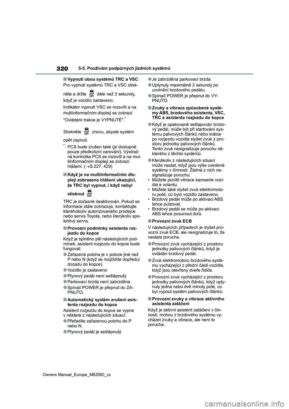 TOYOTA MIRAI 2022 Návod na použití (in Czech) 320
Owners Manual_Europe_M62060_cz
5-5. Používání podpůrných jízdních systémů
■Vypnutí obou systémů TRC a VSC
Pro vypnutí systé mů TRC a VSC stisk-
něte a držte déle než 3 se TOYOTA MIRAI 2022 Návod na použití (in Czech) 320
Owners Manual_Europe_M62060_cz
5-5. Používání podpůrných jízdních systémů
■Vypnutí obou systémů TRC a VSC
Pro vypnutí systé mů TRC a VSC stisk-
něte a držte déle než 3 se