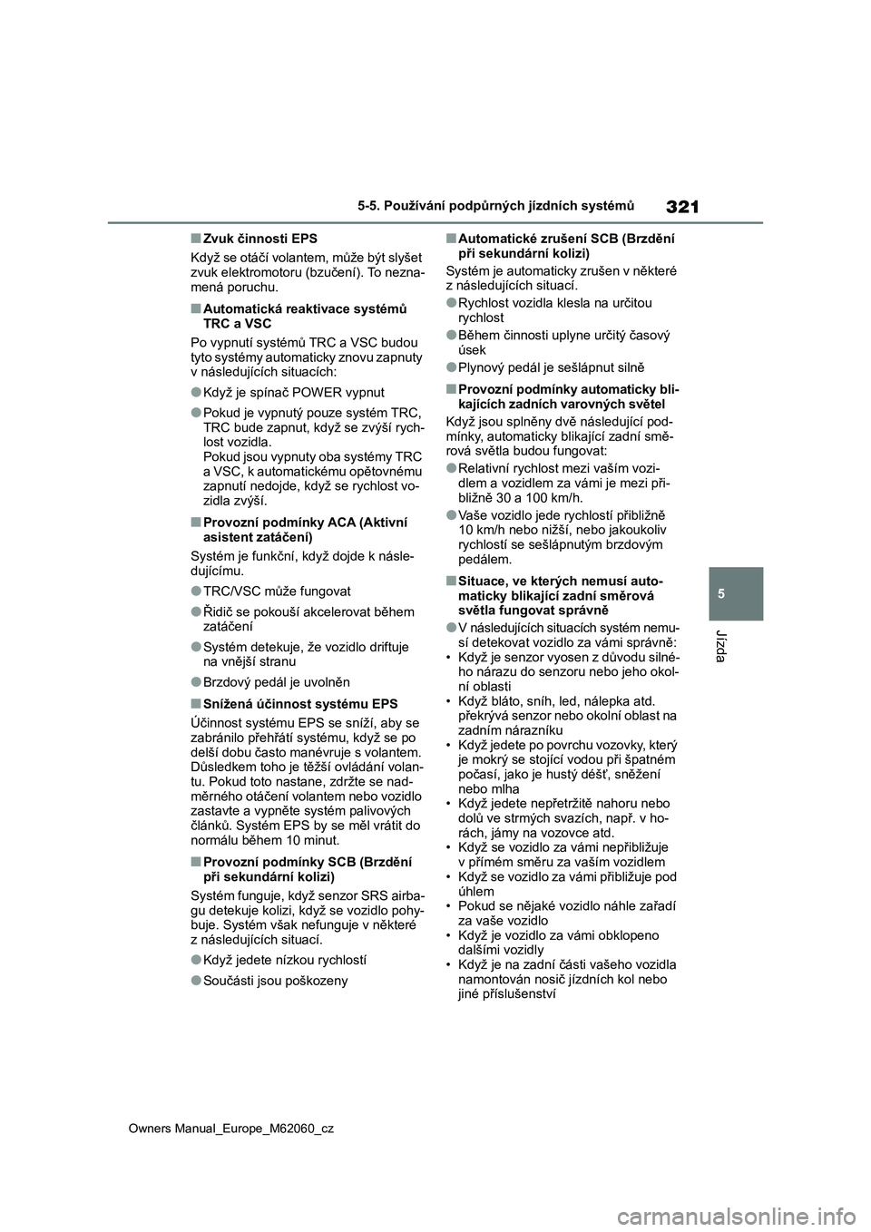 TOYOTA MIRAI 2022 Návod na použití (in Czech) 321
5
Owners Manual_Europe_M62060_cz
5-5. Používání podpůrných jízdních systémů
Jízda
■Zvuk činnosti EPS
Když se otáčí volantem, může být slyšet
zvuk elektromotoru (bzučení). TOYOTA MIRAI 2022 Návod na použití (in Czech) 321
5
Owners Manual_Europe_M62060_cz
5-5. Používání podpůrných jízdních systémů
Jízda
■Zvuk činnosti EPS
Když se otáčí volantem, může být slyšet
zvuk elektromotoru (bzučení).