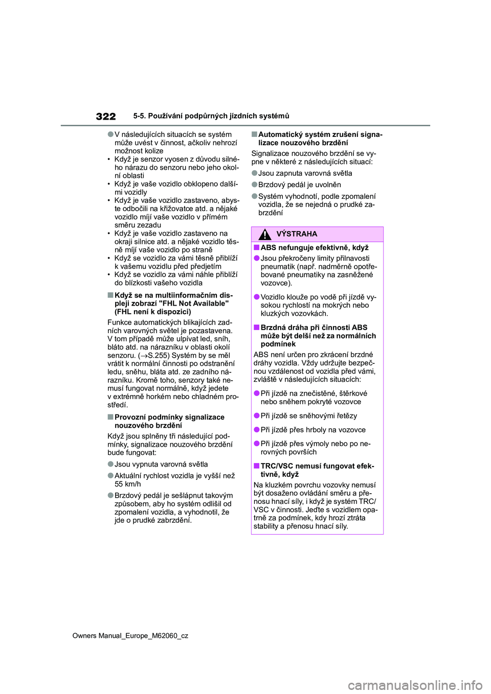 TOYOTA MIRAI 2022 Návod na použití (in Czech) 322
Owners Manual_Europe_M62060_cz
5-5. Používání podpůrných jízdních systémů
●V následujících situacích se systém
může uvést v činnost, ačkoliv nehrozí možnost kolize
• TOYOTA MIRAI 2022 Návod na použití (in Czech) 322
Owners Manual_Europe_M62060_cz
5-5. Používání podpůrných jízdních systémů
●V následujících situacích se systém
může uvést v činnost, ačkoliv nehrozí možnost kolize
•