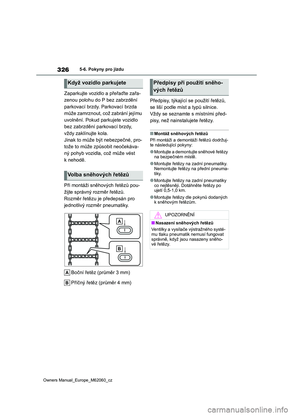 TOYOTA MIRAI 2022 Návod na použití (in Czech) 326
Owners Manual_Europe_M62060_cz
5-6. Pokyny pro jízdu
Zaparkujte vozidlo a přeřaďte zařa-
zenou polohu do P bez zabrzdění
parkovací brzdy. P arkovací brzda
může zamrznout, což zabr TOYOTA MIRAI 2022 Návod na použití (in Czech) 326
Owners Manual_Europe_M62060_cz
5-6. Pokyny pro jízdu
Zaparkujte vozidlo a přeřaďte zařa-
zenou polohu do P bez zabrzdění
parkovací brzdy. P arkovací brzda
může zamrznout, což zabr