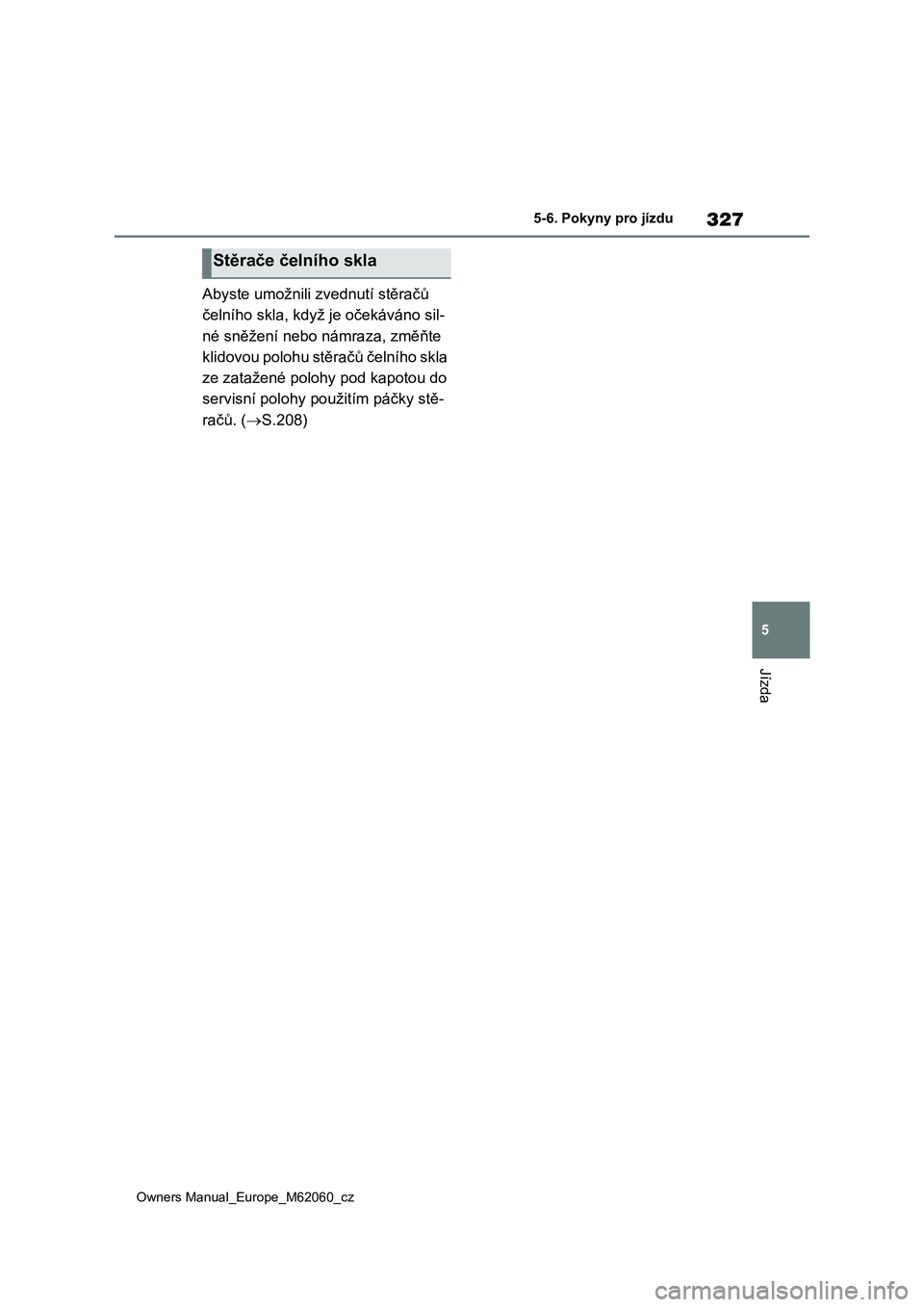TOYOTA MIRAI 2022 Návod na použití (in Czech) 327
5
Owners Manual_Europe_M62060_cz
5-6. Pokyny pro jízdu
Jízda
Abyste umožnili zvednutí stěračů
čelního skla, když je očekáváno sil-
né sněžení nebo námraza, změňte
klidovou po TOYOTA MIRAI 2022 Návod na použití (in Czech) 327
5
Owners Manual_Europe_M62060_cz
5-6. Pokyny pro jízdu
Jízda
Abyste umožnili zvednutí stěračů
čelního skla, když je očekáváno sil-
né sněžení nebo námraza, změňte
klidovou po