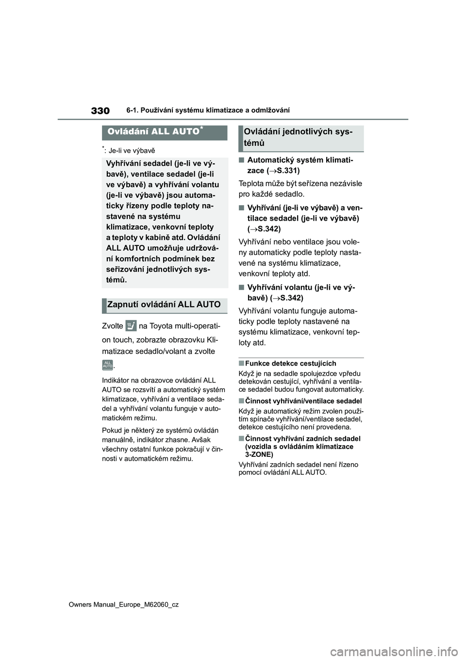 TOYOTA MIRAI 2022  Návod na použití (in Czech) 330
Owners Manual_Europe_M62060_cz
6-1. Používání systému klimatizace a odmlžování
6-1.Používání systému klimatizace a odmlžování
*: Je-li ve výbavě
Zvolte   na Toyota multi-operati-