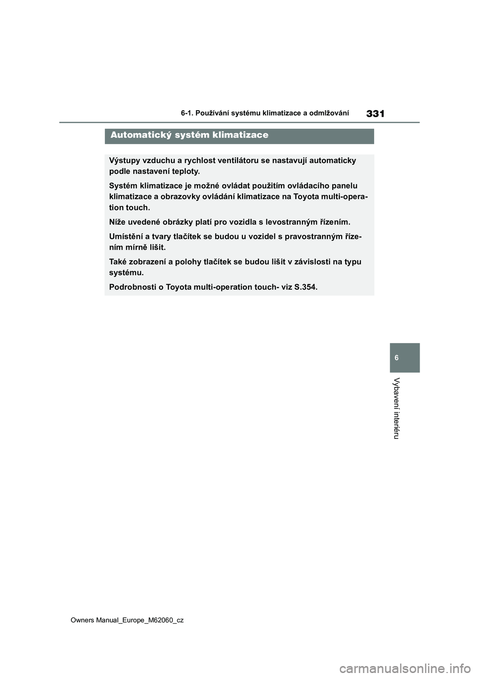 TOYOTA MIRAI 2022  Návod na použití (in Czech) 331
6
Owners Manual_Europe_M62060_cz
6-1. Používání systému klimatizace a odmlžování
Vybavení interiéru
Automatický systém klimatizace
Výstupy vzduchu a rychlost ventilátoru se nastavuj