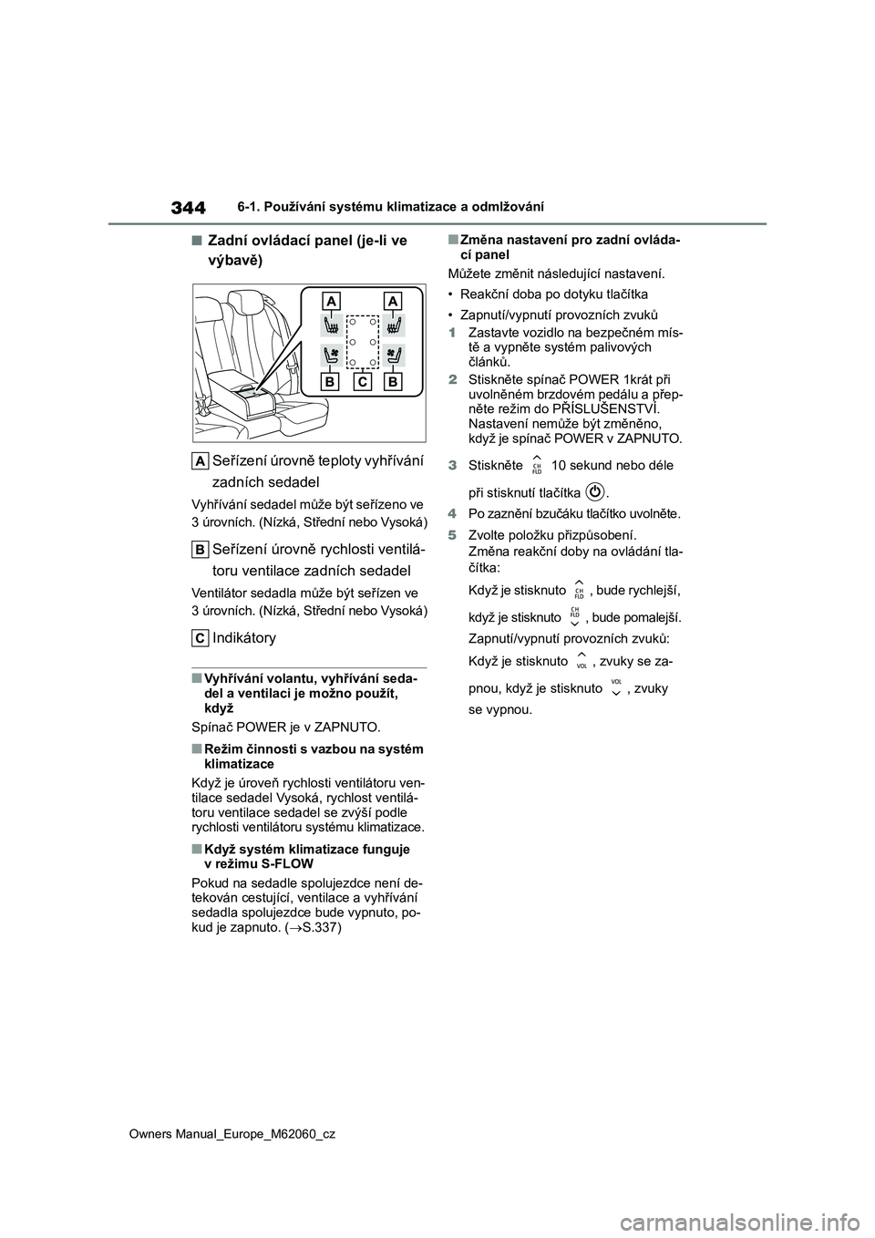 TOYOTA MIRAI 2022 Návod na použití (in Czech) 344
Owners Manual_Europe_M62060_cz
6-1. Používání systému klimatizace a odmlžování
■Zadní ovládací panel (je-li ve
výbavě)
Seřízení úrovně teploty vyhřívání
zadních sedad TOYOTA MIRAI 2022 Návod na použití (in Czech) 344
Owners Manual_Europe_M62060_cz
6-1. Používání systému klimatizace a odmlžování
■Zadní ovládací panel (je-li ve
výbavě)
Seřízení úrovně teploty vyhřívání
zadních sedad