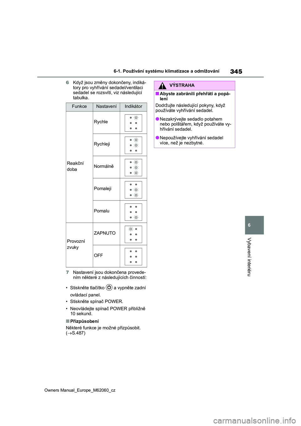 TOYOTA MIRAI 2022 Návod na použití (in Czech) 345
6
Owners Manual_Europe_M62060_cz
6-1. Používání systému klimatizace a odmlžování
Vybavení interiéru
6Když jsou změny dokončeny, indiká-
tory pro vyhřívání sedadel/ventilaci sed TOYOTA MIRAI 2022 Návod na použití (in Czech) 345
6
Owners Manual_Europe_M62060_cz
6-1. Používání systému klimatizace a odmlžování
Vybavení interiéru
6Když jsou změny dokončeny, indiká-
tory pro vyhřívání sedadel/ventilaci sed