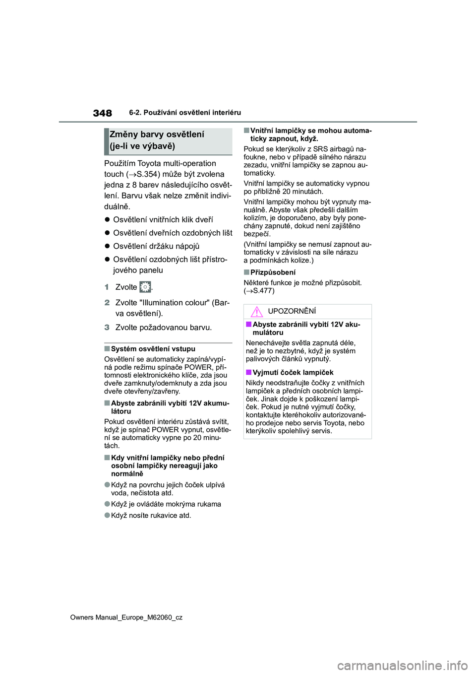 TOYOTA MIRAI 2022 Návod na použití (in Czech) 348
Owners Manual_Europe_M62060_cz
6-2. Používání osvětlení interiéru
Použitím Toyota multi-operation
touch ( S.354) může být zvolena
jedna z 8 barev následujícího osvět-
lení. TOYOTA MIRAI 2022 Návod na použití (in Czech) 348
Owners Manual_Europe_M62060_cz
6-2. Používání osvětlení interiéru
Použitím Toyota multi-operation
touch ( S.354) může být zvolena
jedna z 8 barev následujícího osvět-
lení.