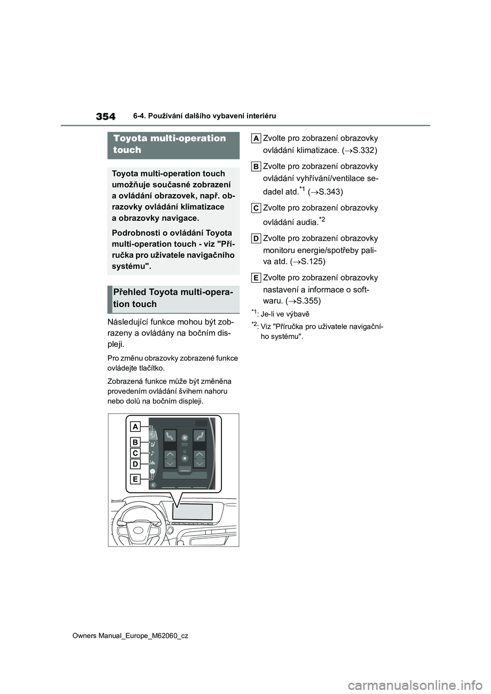 TOYOTA MIRAI 2022 Návod na použití (in Czech) 354
Owners Manual_Europe_M62060_cz
6-4. Používání dalšího vybavení interiéru
6-4.Používání dalšího vybavení interiéru
Následující funkce mohou být zob-
razeny a ovládány na boč TOYOTA MIRAI 2022 Návod na použití (in Czech) 354
Owners Manual_Europe_M62060_cz
6-4. Používání dalšího vybavení interiéru
6-4.Používání dalšího vybavení interiéru
Následující funkce mohou být zob-
razeny a ovládány na boč