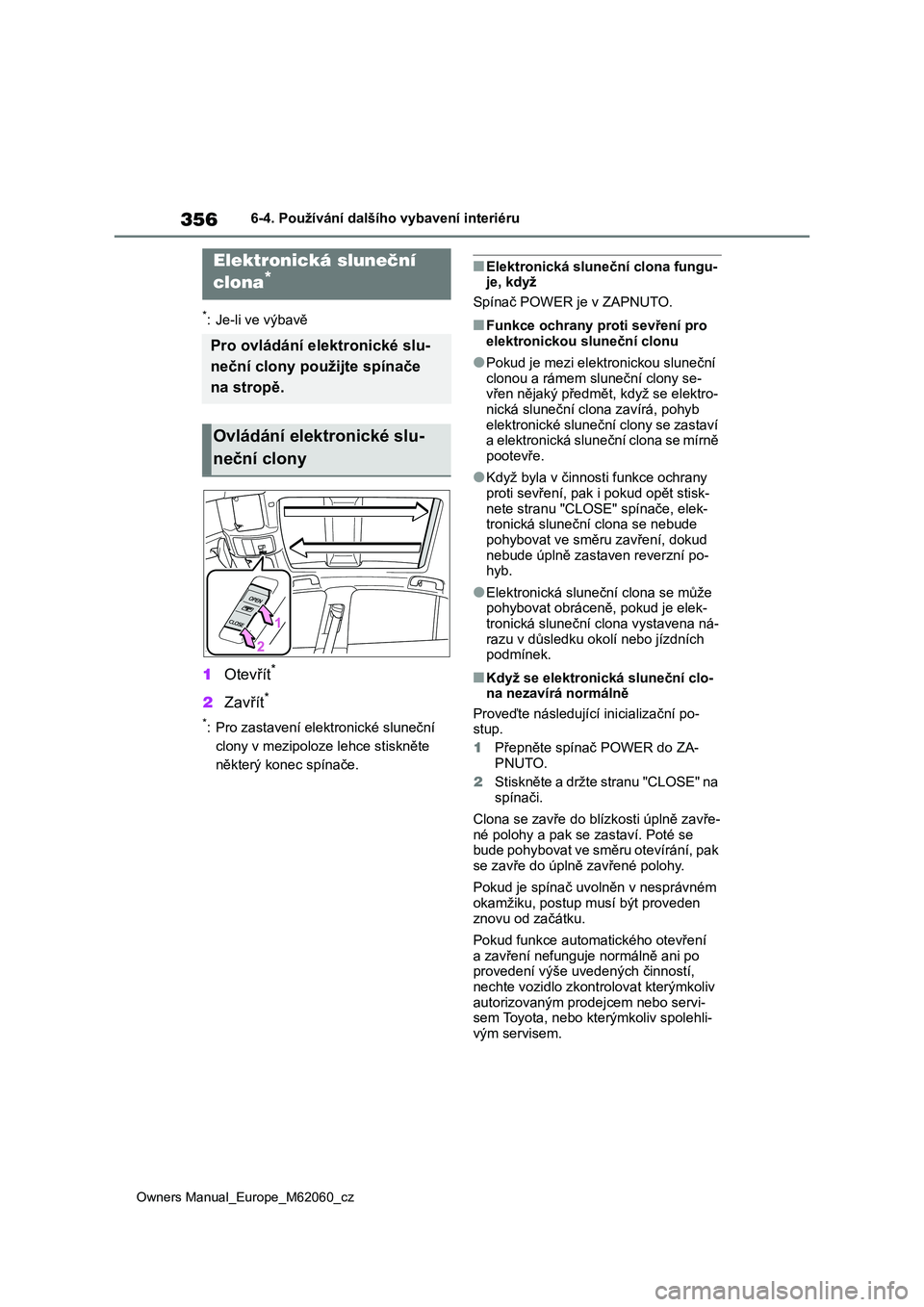 TOYOTA MIRAI 2022 Návod na použití (in Czech) 356
Owners Manual_Europe_M62060_cz
6-4. Používání dalšího vybavení interiéru
*: Je-li ve výbavě
1Otevřít*
2Zavřít*
*: Pro zastavení elektronické sluneční
clony v mezipoloze lehce TOYOTA MIRAI 2022 Návod na použití (in Czech) 356
Owners Manual_Europe_M62060_cz
6-4. Používání dalšího vybavení interiéru
*: Je-li ve výbavě
1Otevřít*
2Zavřít*
*: Pro zastavení elektronické sluneční
clony v mezipoloze lehce