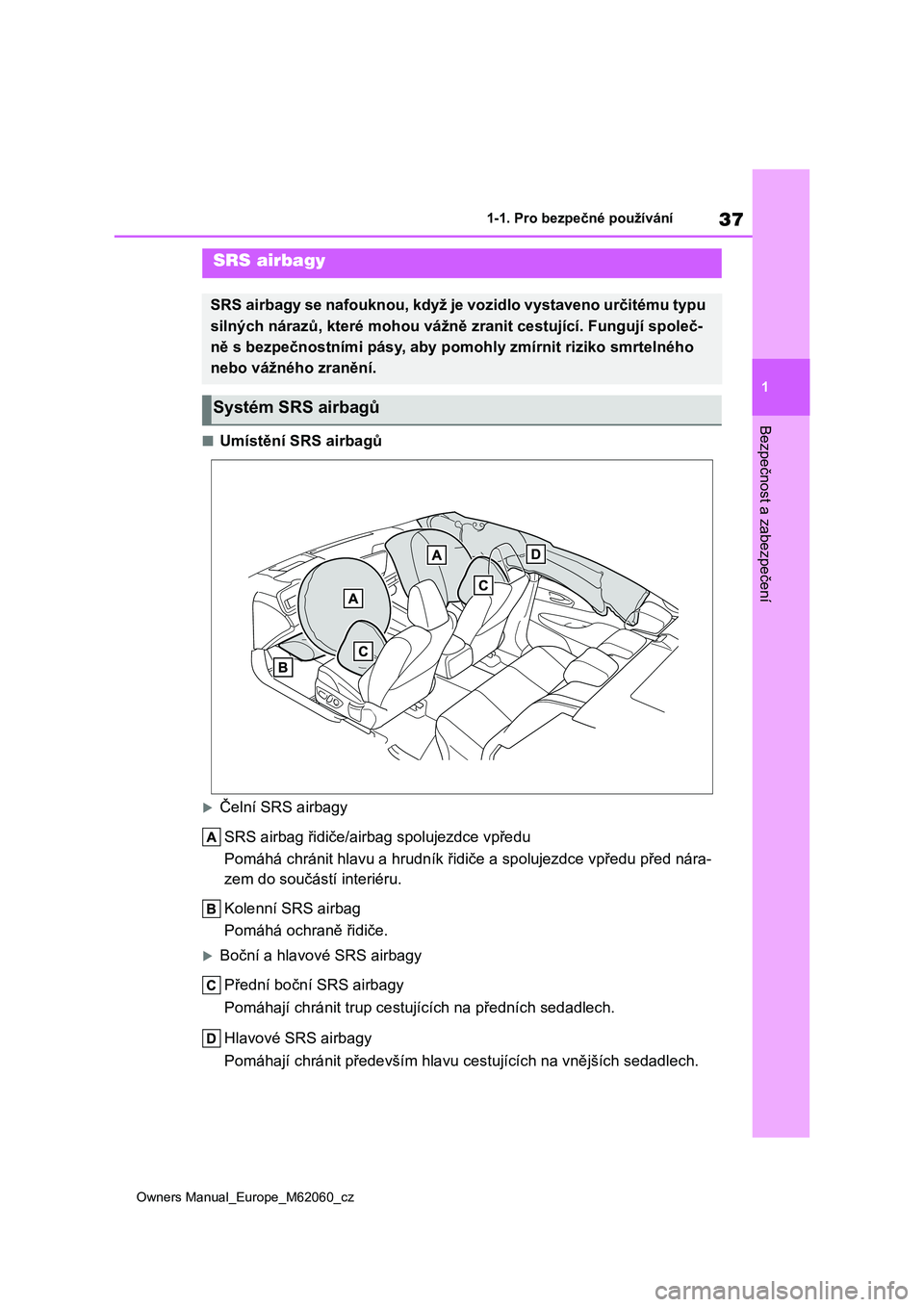 TOYOTA MIRAI 2022 Návod na použití (in Czech) 37
1
Owners Manual_Europe_M62060_cz
1-1. Pro bezpečné používání
Bezpečnost a zabezpečení
■Umístění SRS airbagů
Čelní SRS airbagy
SRS airbag řidiče/airbag spolujezdce vpředu
Po TOYOTA MIRAI 2022 Návod na použití (in Czech) 37
1
Owners Manual_Europe_M62060_cz
1-1. Pro bezpečné používání
Bezpečnost a zabezpečení
■Umístění SRS airbagů
Čelní SRS airbagy
SRS airbag řidiče/airbag spolujezdce vpředu
Po