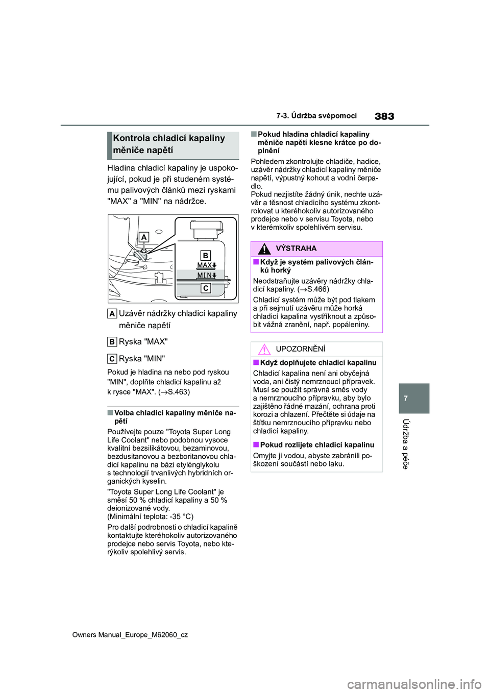 TOYOTA MIRAI 2022  Návod na použití (in Czech) 383
7
Owners Manual_Europe_M62060_cz
7-3. Údržba svépomocí
Údržba a péče
Hladina chladicí kapaliny je uspoko- 
jující, pokud je při studeném systé-
mu palivových článků mezi ryskami 