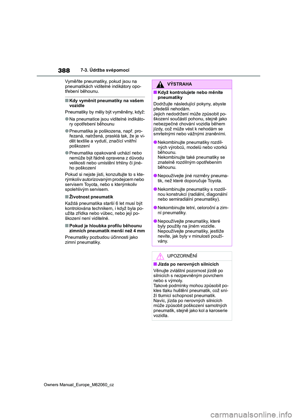 TOYOTA MIRAI 2022  Návod na použití (in Czech) 388
Owners Manual_Europe_M62060_cz
7-3. Údržba svépomocí 
Vyměňte pneumatiky , pokud jsou na  
pneumatikách viditelné indikátory opo- třebení běhounu.
■Kdy vyměnit pneumatiky na vašem 