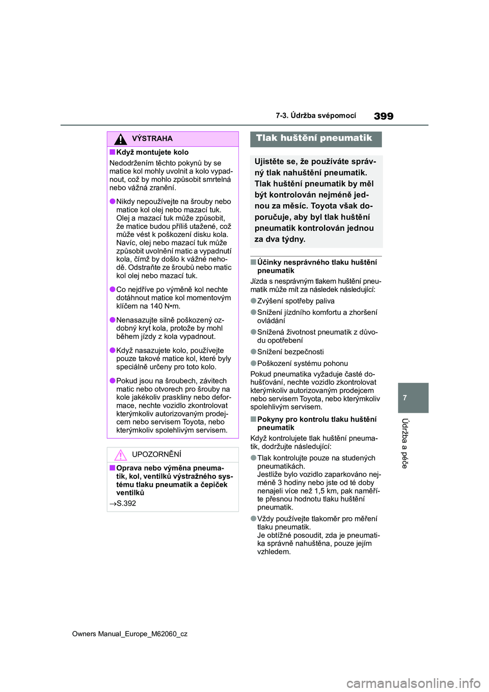 TOYOTA MIRAI 2022  Návod na použití (in Czech) 399
7
Owners Manual_Europe_M62060_cz
7-3. Údržba svépomocí
Údržba a péče
■Účinky nesprávného tlaku huštění  
pneumatik 
Jízda s nesprávným tlakem huštění pneu- 
matik může mí
