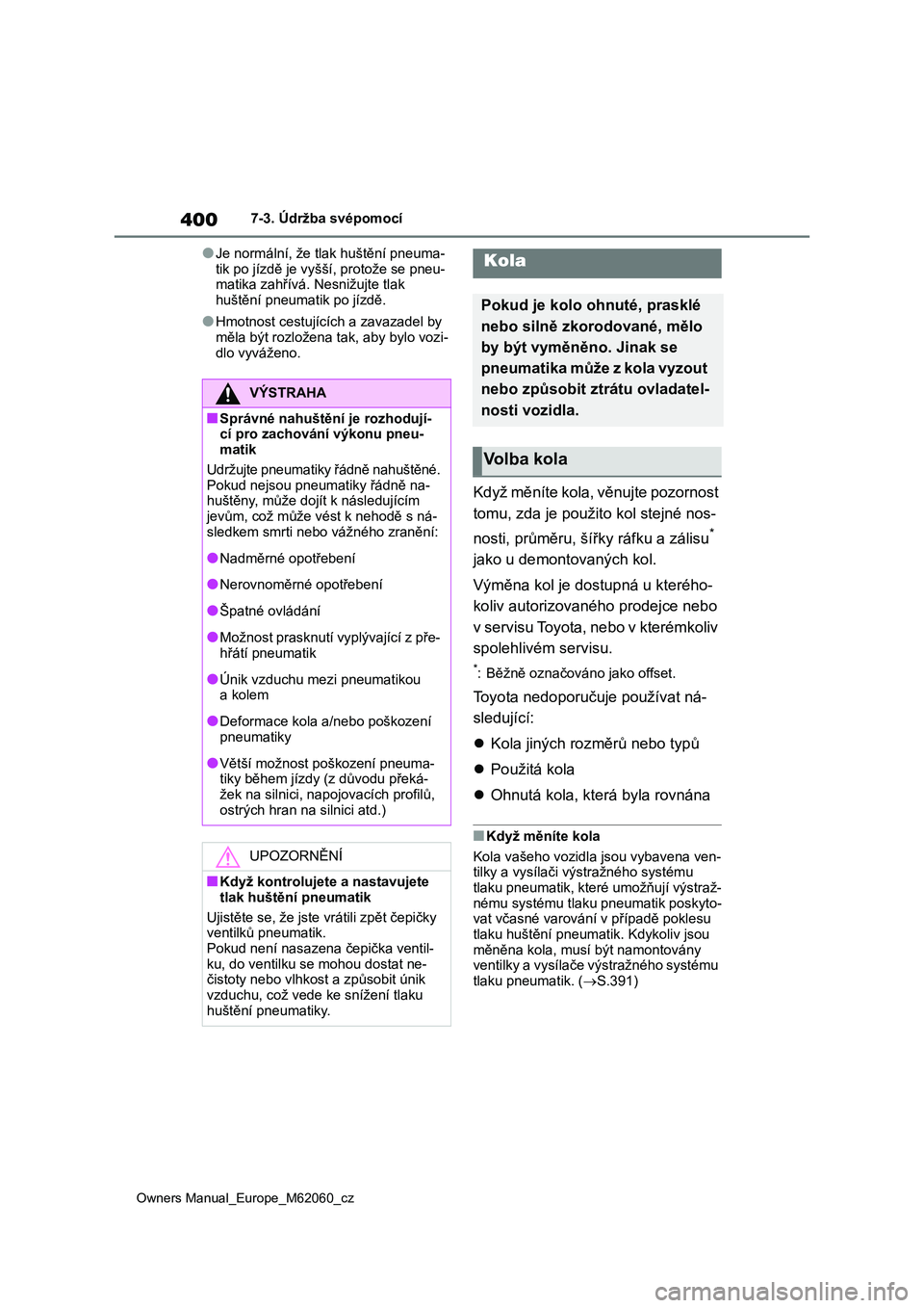 TOYOTA MIRAI 2022  Návod na použití (in Czech) 400
Owners Manual_Europe_M62060_cz
7-3. Údržba svépomocí
●Je normální, že tlak huštění pneuma- 
tik po jízdě je vyšší, protože se pneu- matika zahřívá. Nesnižujte tlak  
huštěn