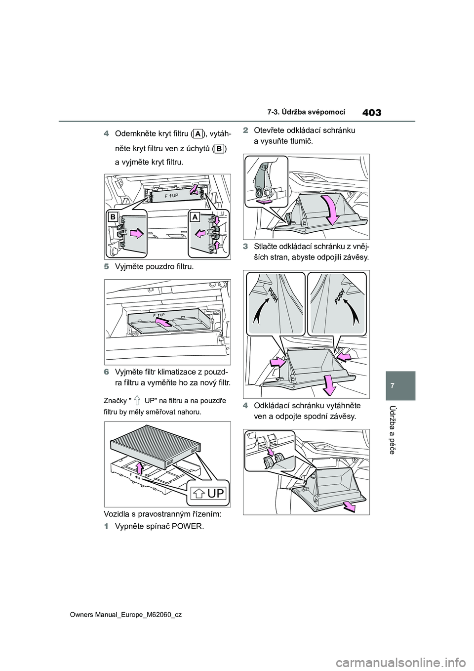 TOYOTA MIRAI 2022  Návod na použití (in Czech) 403
7
Owners Manual_Europe_M62060_cz
7-3. Údržba svépomocí
Údržba a péče
4Odemkněte kryt filtru ( ), vytáh- 
něte kryt filtru ven z úchytů ( )  
a vyjměte kryt filtru. 
5 Vyjměte pouzdr