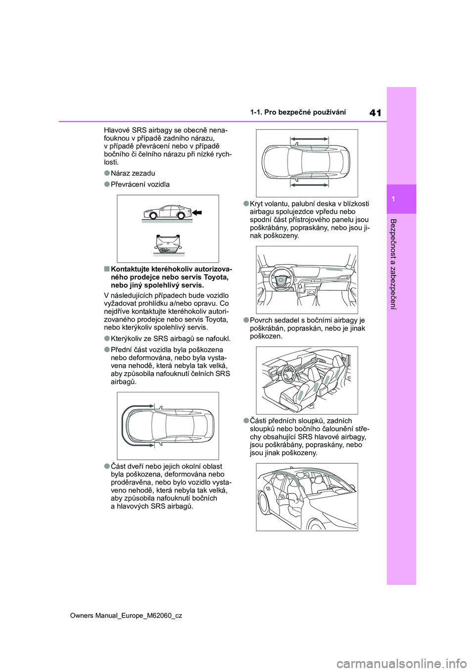 TOYOTA MIRAI 2022 Návod na použití (in Czech) 41
1
Owners Manual_Europe_M62060_cz
1-1. Pro bezpečné používání
Bezpečnost a zabezpečení
Hlavové SRS airbagy se obecně nena-
fouknou v případě z adního nárazu, v případě převrác TOYOTA MIRAI 2022 Návod na použití (in Czech) 41
1
Owners Manual_Europe_M62060_cz
1-1. Pro bezpečné používání
Bezpečnost a zabezpečení
Hlavové SRS airbagy se obecně nena-
fouknou v případě z adního nárazu, v případě převrác