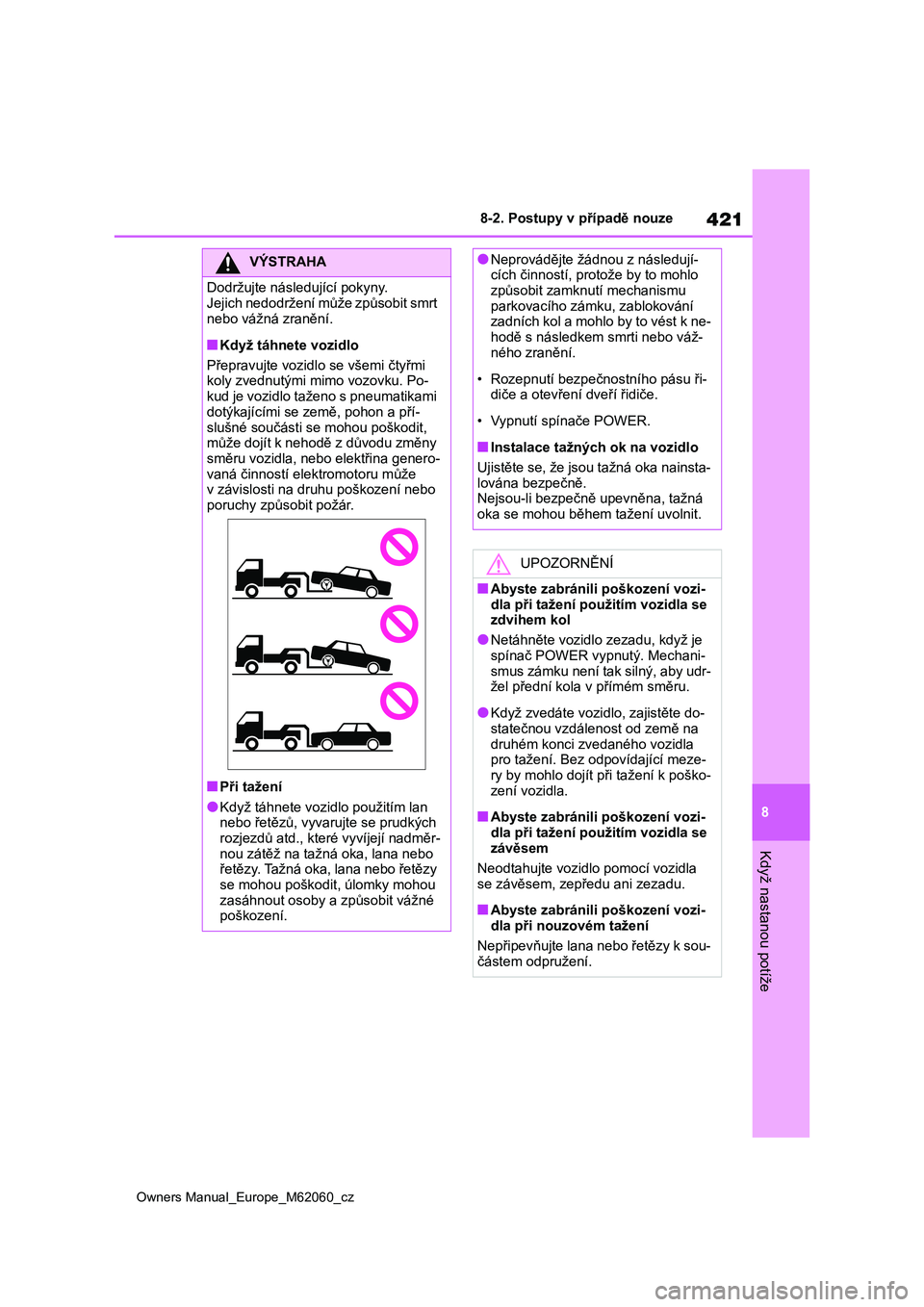 TOYOTA MIRAI 2022  Návod na použití (in Czech) 421
8
Owners Manual_Europe_M62060_cz
8-2. Postupy v případě nouze
Když nastanou potíže
VÝSTRAHA
Dodržujte následující pokyny. 
Jejich nedodržení může způsobit smrt 
nebo vážná zran