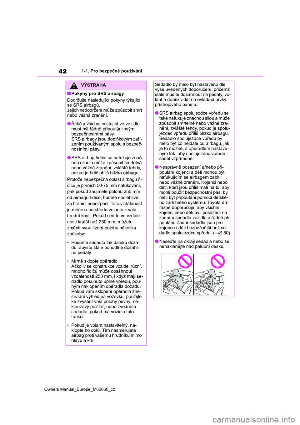 TOYOTA MIRAI 2022 Návod na použití (in Czech) 42
Owners Manual_Europe_M62060_cz
1-1. Pro bezpečné používání
VÝSTRAHA
■Pokyny pro SRS airbagy
Dodržujte následujíc í pokyny týkající
se SRS airbagů. Jejich nedodržení může zp TOYOTA MIRAI 2022 Návod na použití (in Czech) 42
Owners Manual_Europe_M62060_cz
1-1. Pro bezpečné používání
VÝSTRAHA
■Pokyny pro SRS airbagy
Dodržujte následujíc í pokyny týkající
se SRS airbagů. Jejich nedodržení může zp