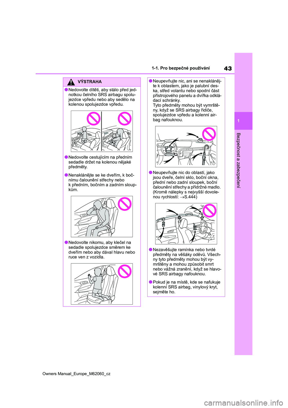 TOYOTA MIRAI 2022 Návod na použití (in Czech) 43
1
Owners Manual_Europe_M62060_cz
1-1. Pro bezpečné používání
Bezpečnost a zabezpečení
VÝSTRAHA
●Nedovolte dítěti, aby stálo před jed-
notkou čelního SRS airbagu spolu-
jezdce vp TOYOTA MIRAI 2022 Návod na použití (in Czech) 43
1
Owners Manual_Europe_M62060_cz
1-1. Pro bezpečné používání
Bezpečnost a zabezpečení
VÝSTRAHA
●Nedovolte dítěti, aby stálo před jed-
notkou čelního SRS airbagu spolu-
jezdce vp