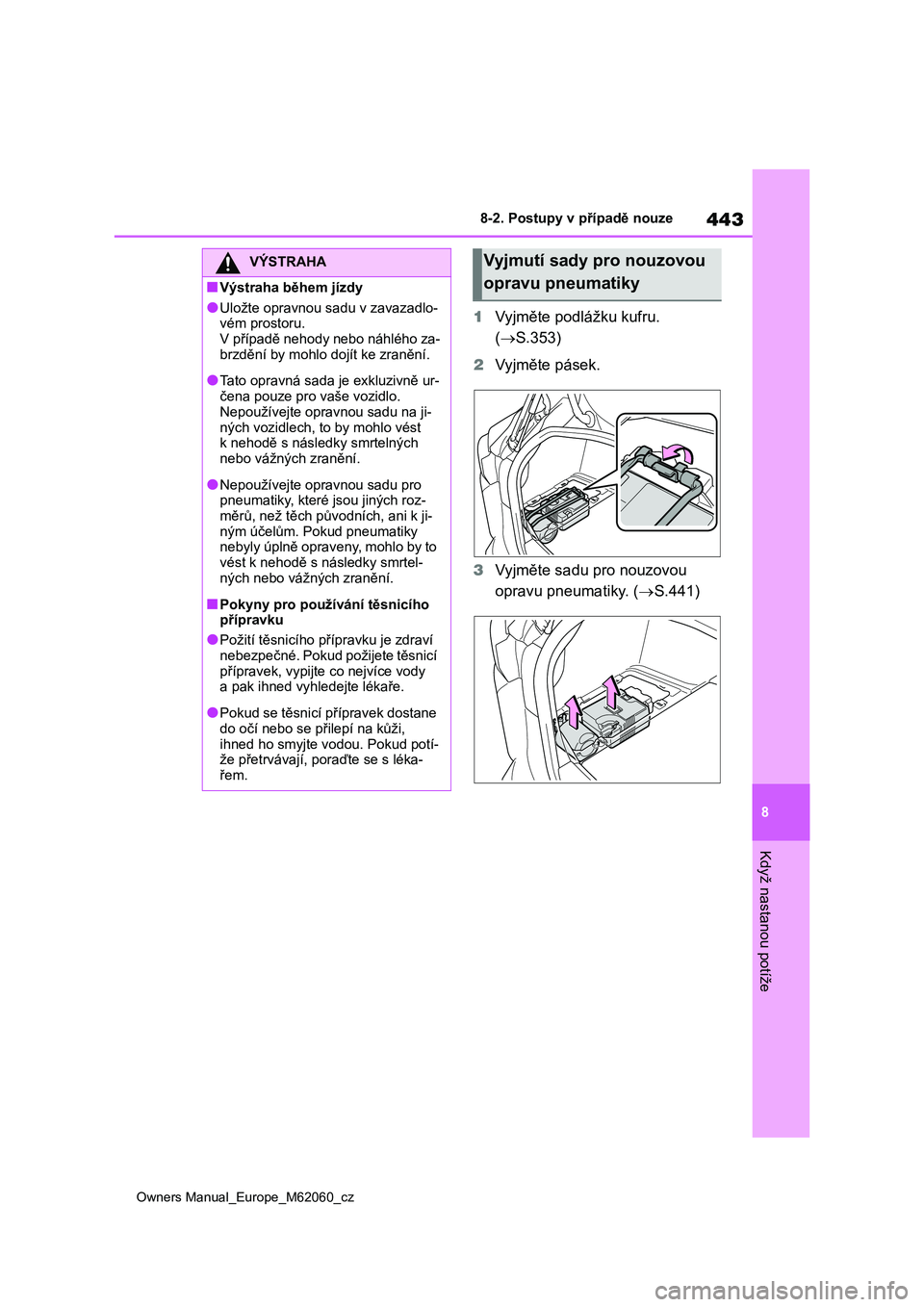 TOYOTA MIRAI 2022  Návod na použití (in Czech) 443
8
Owners Manual_Europe_M62060_cz
8-2. Postupy v případě nouze
Když nastanou potíže
1Vyjměte podlážku kufru.  
( S.353) 
2 Vyjměte pásek. 
3 Vyjměte sadu pro nouzovou  
opravu pneuma