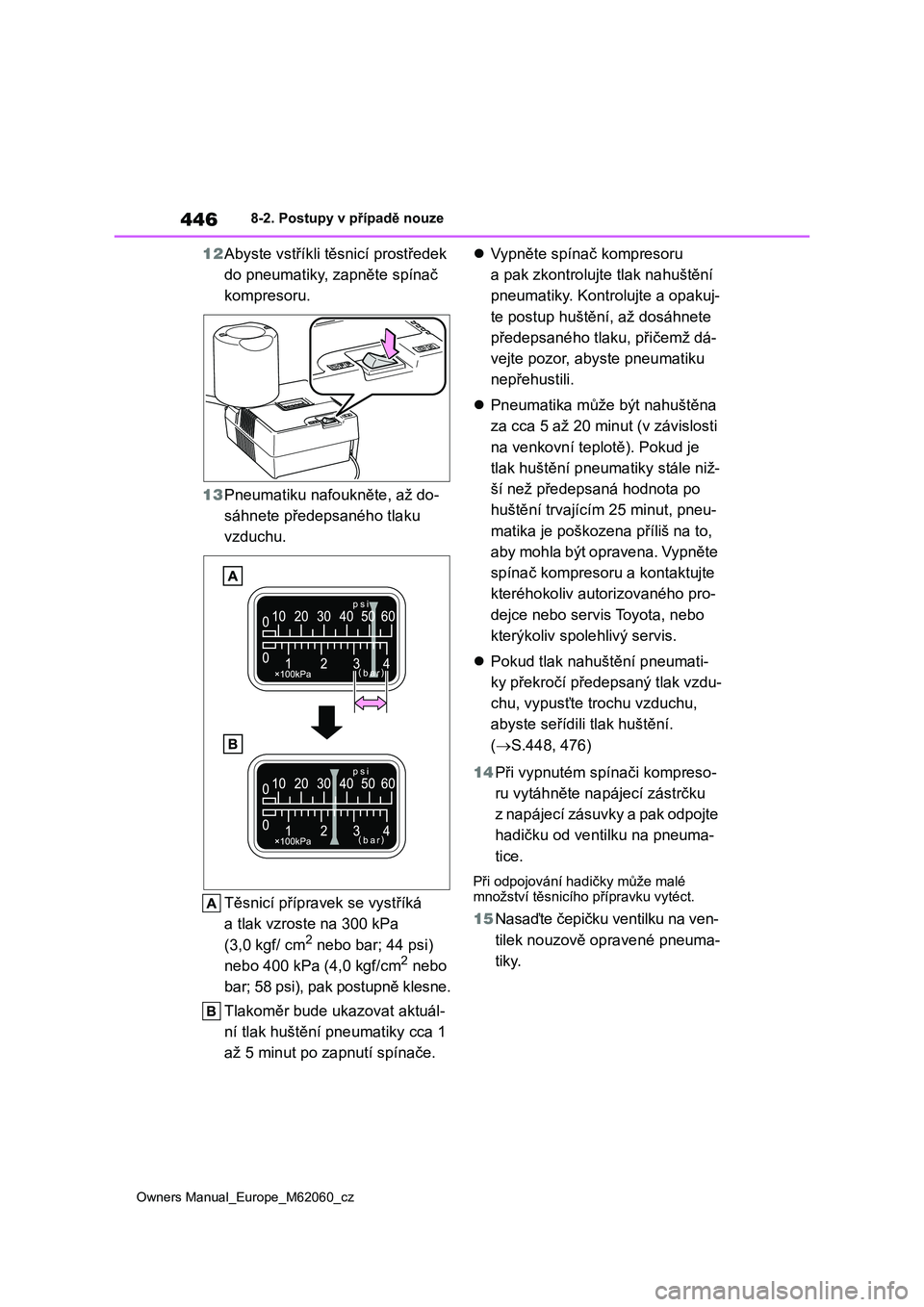 TOYOTA MIRAI 2022  Návod na použití (in Czech) 446
Owners Manual_Europe_M62060_cz
8-2. Postupy v případě nouze
12Abyste vstříkli těsnicí prostředek  
do pneumatiky, zapněte spínač 
kompresoru. 
13 Pneumatiku nafoukněte, až do- 
sáhne