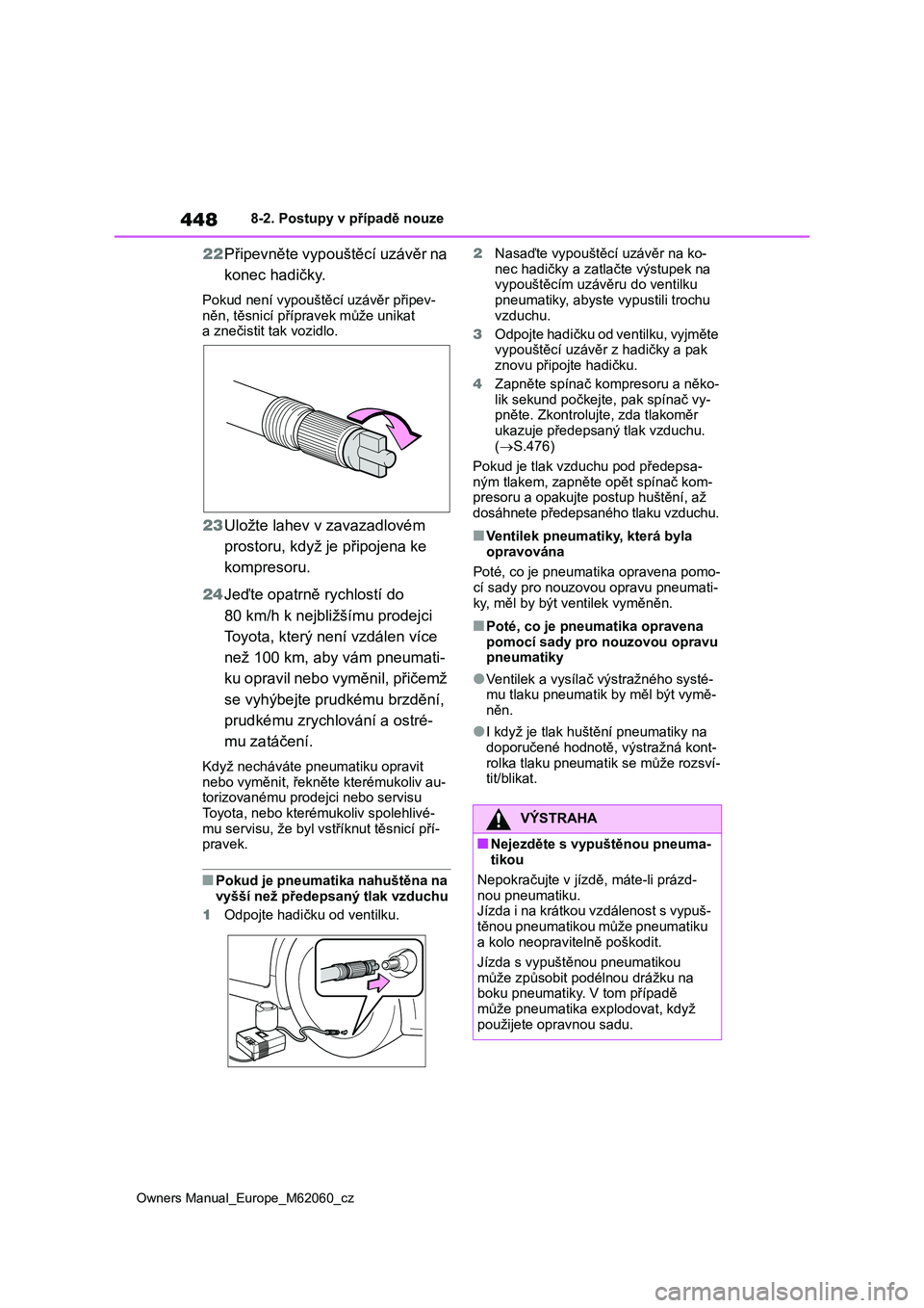 TOYOTA MIRAI 2022  Návod na použití (in Czech) 448
Owners Manual_Europe_M62060_cz
8-2. Postupy v případě nouze
22Připevněte vypouštěcí uzávěr na  
konec hadičky.
Pokud není vypouštěcí uzávěr připev- 
něn, těsnicí přípravek m