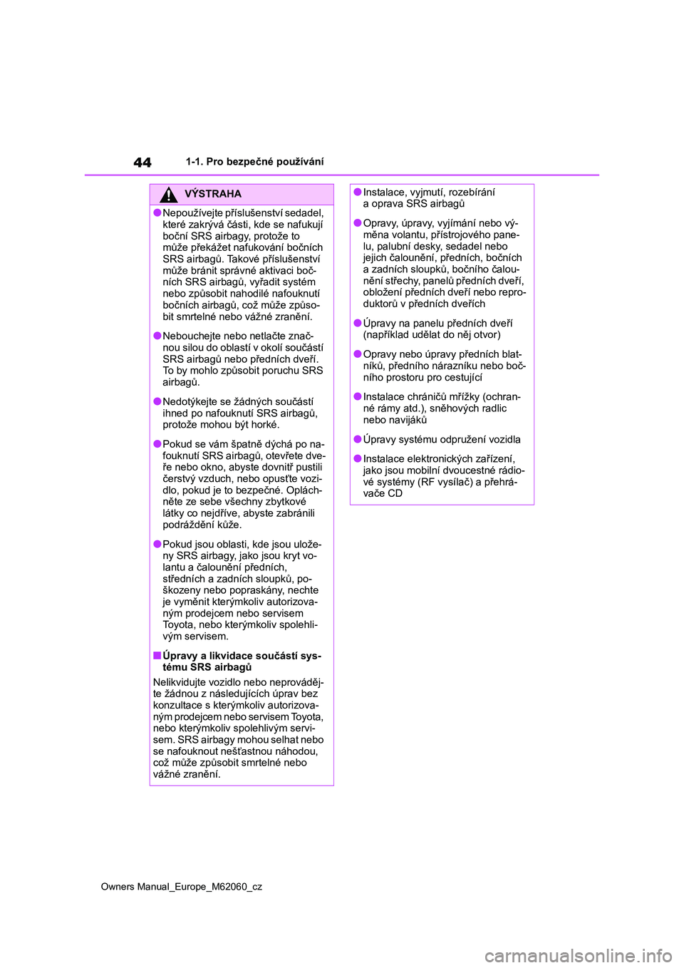 TOYOTA MIRAI 2022 Návod na použití (in Czech) 44
Owners Manual_Europe_M62060_cz
1-1. Pro bezpečné používání
VÝSTRAHA
●Nepoužívejte příslušenství sedadel,
které zakrývá části, kde se nafukují
boční SRS airbagy, protože t TOYOTA MIRAI 2022 Návod na použití (in Czech) 44
Owners Manual_Europe_M62060_cz
1-1. Pro bezpečné používání
VÝSTRAHA
●Nepoužívejte příslušenství sedadel,
které zakrývá části, kde se nafukují
boční SRS airbagy, protože t