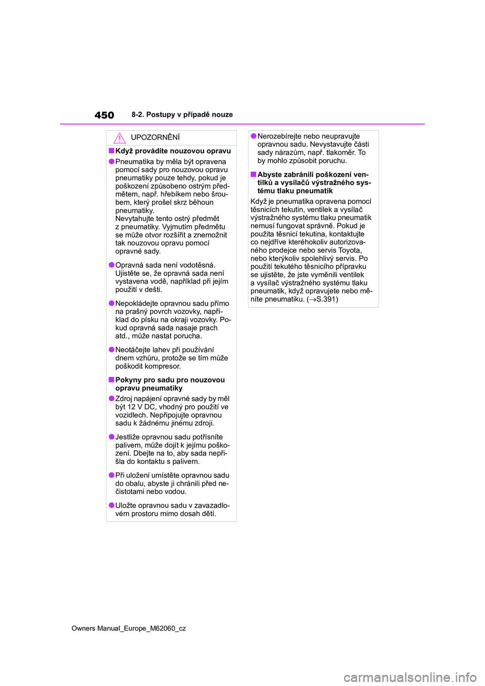 TOYOTA MIRAI 2022 Návod na použití (in Czech) 450
Owners Manual_Europe_M62060_cz
8-2. Postupy v případě nouze
UPOZORNĚNÍ
■Když provádíte nouzovou opravu
●Pneumatika by měla být opravena
pomocí sady pro nouzovou opravu pneumatiky TOYOTA MIRAI 2022 Návod na použití (in Czech) 450
Owners Manual_Europe_M62060_cz
8-2. Postupy v případě nouze
UPOZORNĚNÍ
■Když provádíte nouzovou opravu
●Pneumatika by měla být opravena
pomocí sady pro nouzovou opravu pneumatiky