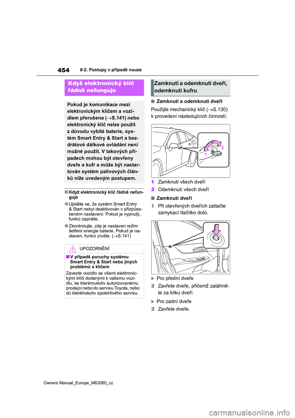 TOYOTA MIRAI 2022 Návod na použití (in Czech) 454
Owners Manual_Europe_M62060_cz
8-2. Postupy v případě nouze
■Když elektronický klíč řádně nefun-
guje
●Ujistěte se, že systém Smart Entry
& Start nebyl deakti vován v přizpůs TOYOTA MIRAI 2022 Návod na použití (in Czech) 454
Owners Manual_Europe_M62060_cz
8-2. Postupy v případě nouze
■Když elektronický klíč řádně nefun-
guje
●Ujistěte se, že systém Smart Entry
& Start nebyl deakti vován v přizpůs