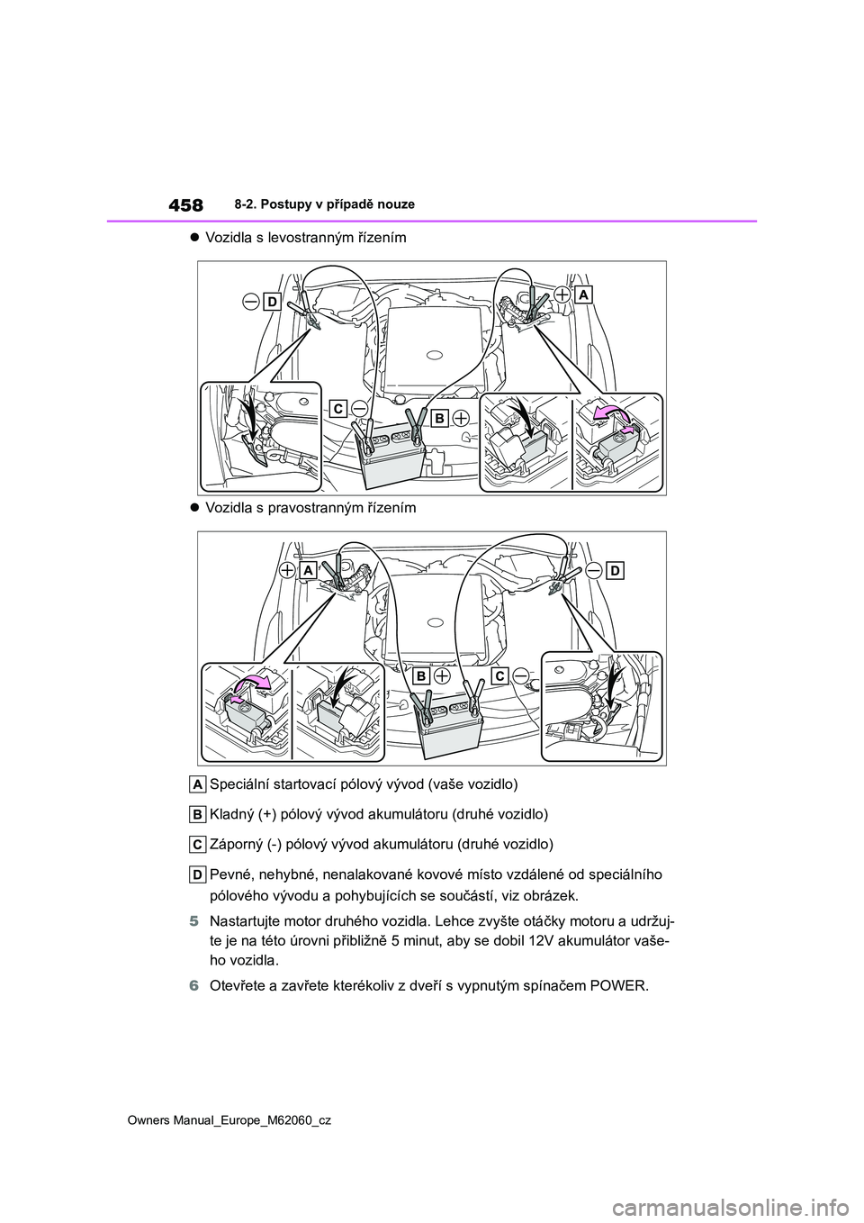 TOYOTA MIRAI 2022 Návod na použití (in Czech) 458
Owners Manual_Europe_M62060_cz
8-2. Postupy v případě nouze
Vozidla s levostranným řízením
Vozidla s pravostranným řízením
Speciální startovací pólo vý vývod (vaše vozid TOYOTA MIRAI 2022 Návod na použití (in Czech) 458
Owners Manual_Europe_M62060_cz
8-2. Postupy v případě nouze
Vozidla s levostranným řízením
Vozidla s pravostranným řízením
Speciální startovací pólo vý vývod (vaše vozid