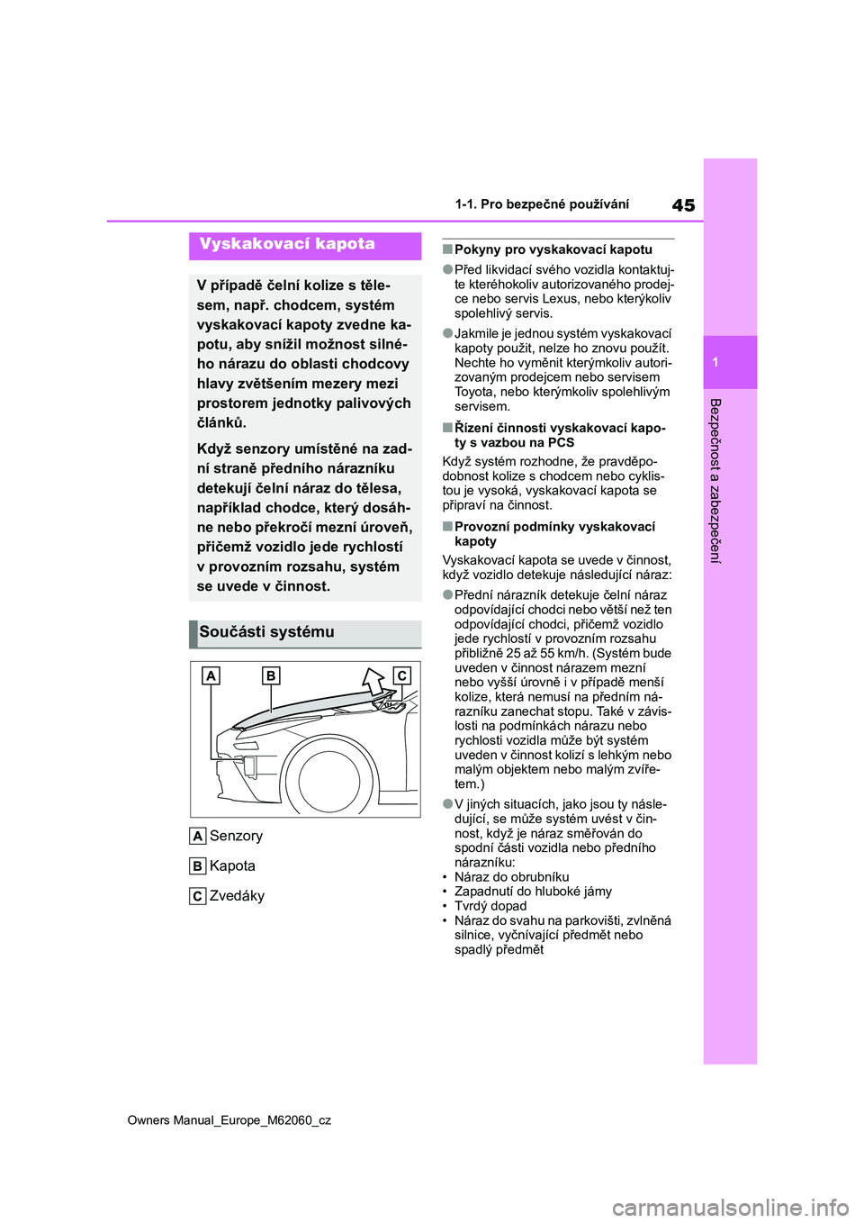 TOYOTA MIRAI 2022 Návod na použití (in Czech) 45
1
Owners Manual_Europe_M62060_cz
1-1. Pro bezpečné používání
Bezpečnost a zabezpečení
Senzory
Kapota
Zvedáky
■Pokyny pro vyskakovací kapotu
●Před likvidací svého vozidla kontaktu TOYOTA MIRAI 2022 Návod na použití (in Czech) 45
1
Owners Manual_Europe_M62060_cz
1-1. Pro bezpečné používání
Bezpečnost a zabezpečení
Senzory
Kapota
Zvedáky
■Pokyny pro vyskakovací kapotu
●Před likvidací svého vozidla kontaktu