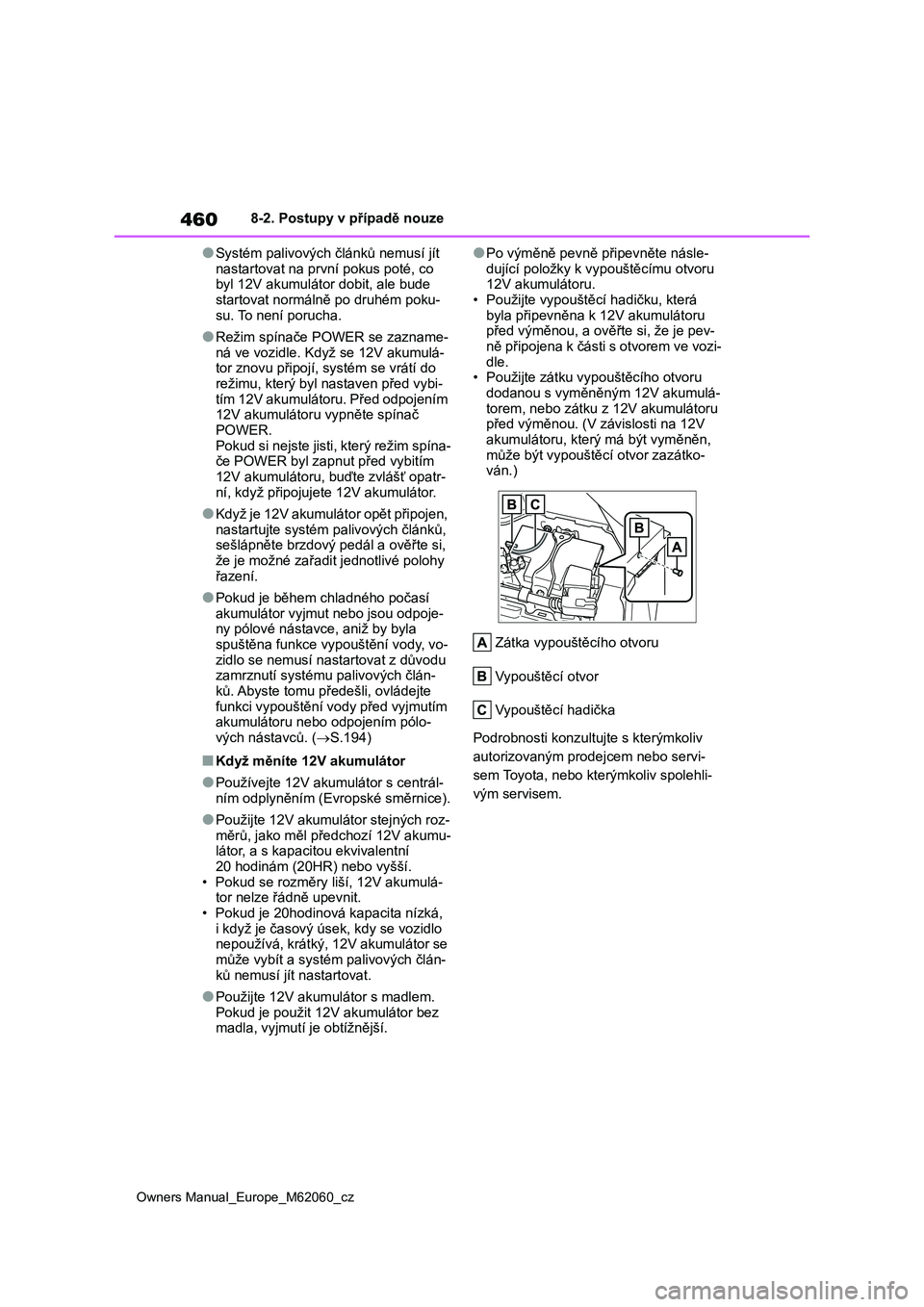 TOYOTA MIRAI 2022  Návod na použití (in Czech) 460
Owners Manual_Europe_M62060_cz
8-2. Postupy v případě nouze
●Systém palivových článků nemusí jít  
nastartovat na první pokus poté, co  byl 12V akumulátor dobit, ale bude  
startova