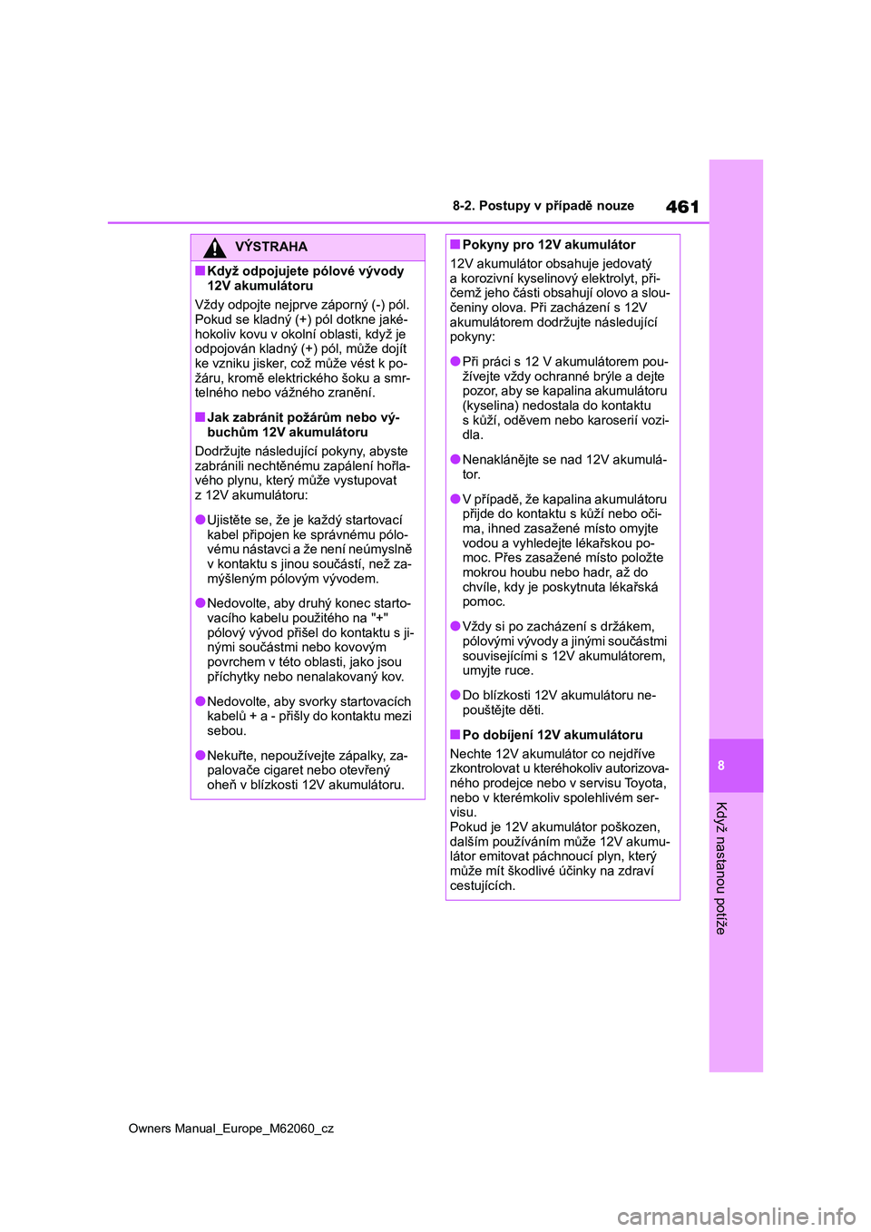 TOYOTA MIRAI 2022  Návod na použití (in Czech) 461
8
Owners Manual_Europe_M62060_cz
8-2. Postupy v případě nouze
Když nastanou potíže
VÝSTRAHA
■Když odpojujete pólové vývody  
12V akumulátoru 
Vždy odpojte nejprve záporný (-) pól