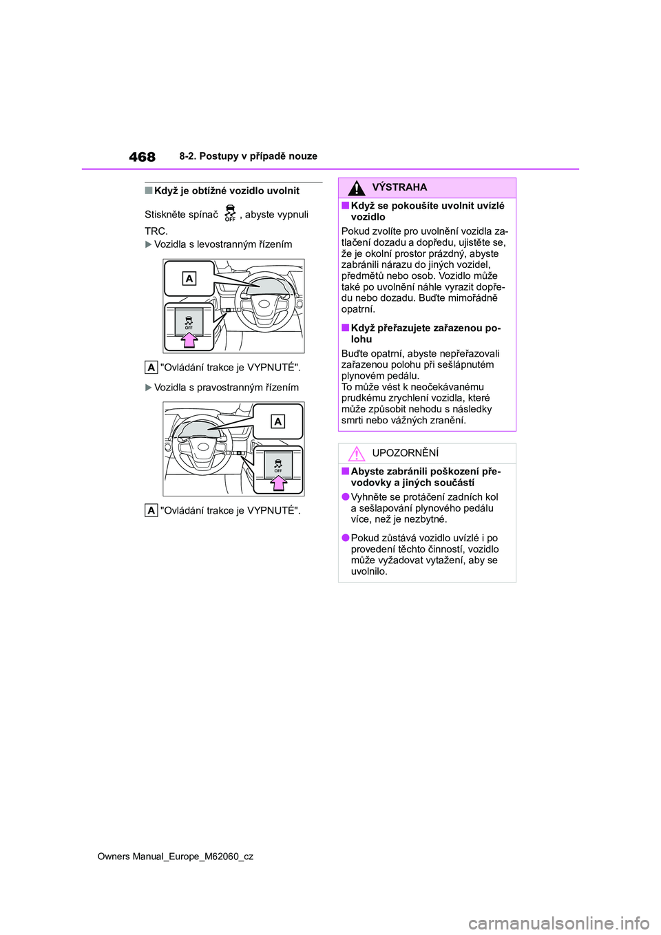 TOYOTA MIRAI 2022  Návod na použití (in Czech) 468
Owners Manual_Europe_M62060_cz
8-2. Postupy v případě nouze
■Když je obtížné vozidlo uvolnit 
Stiskněte spínač   , abyste vypnuli  
TRC.
Vozidla s levost ranným řízením 
"Ov