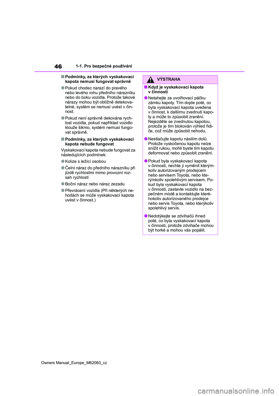 TOYOTA MIRAI 2022 Návod na použití (in Czech) 46
Owners Manual_Europe_M62060_cz
1-1. Pro bezpečné používání
■Podmínky, za kterých vyskakovací
kapota nemusí fungovat správně
●Pokud chodec narazí do pravého
nebo levého rohu p TOYOTA MIRAI 2022 Návod na použití (in Czech) 46
Owners Manual_Europe_M62060_cz
1-1. Pro bezpečné používání
■Podmínky, za kterých vyskakovací
kapota nemusí fungovat správně
●Pokud chodec narazí do pravého
nebo levého rohu p