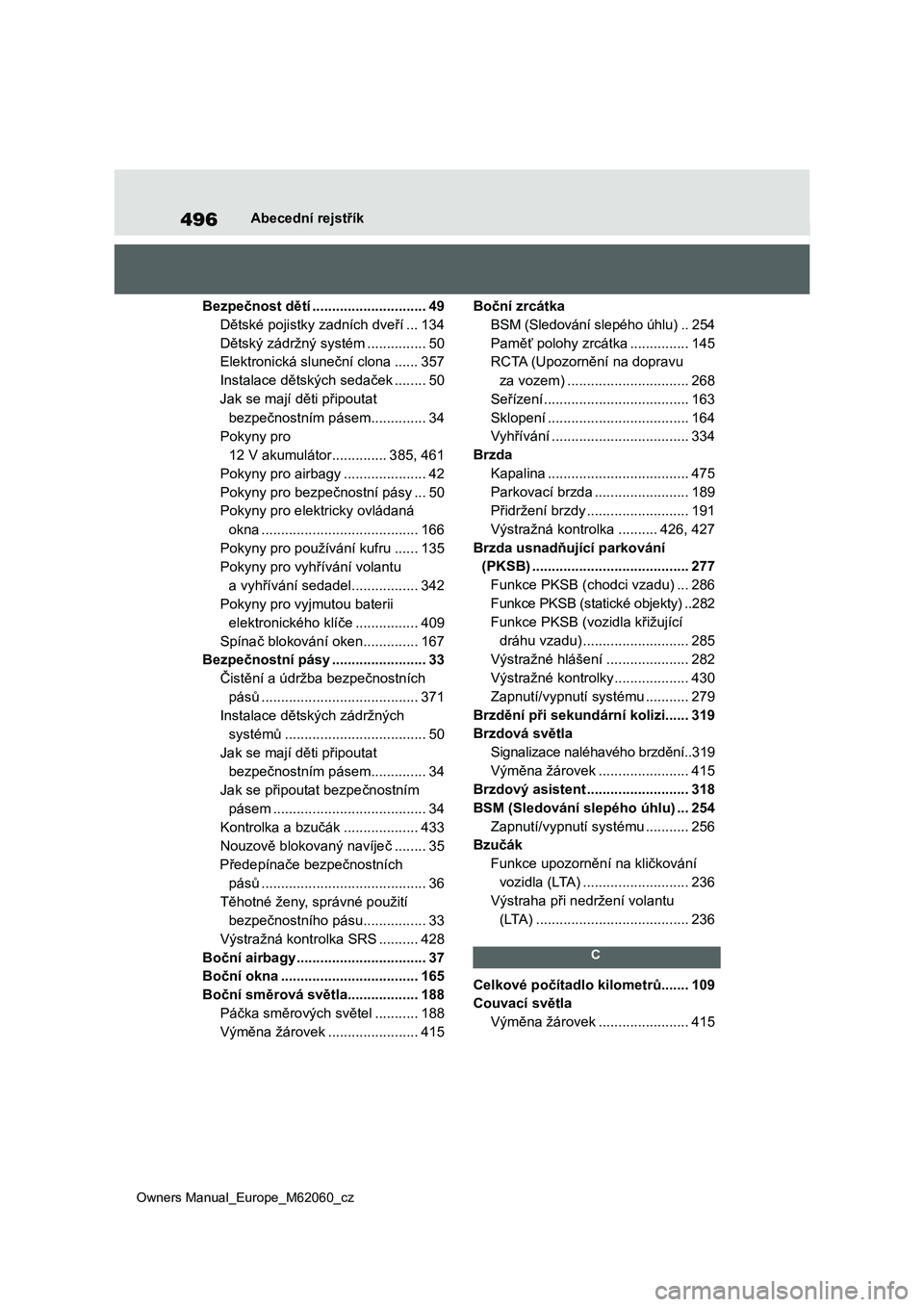 TOYOTA MIRAI 2022  Návod na použití (in Czech) 496
Owners Manual_Europe_M62060_cz
Abecední rejstřík
Bezpečnost dětí .............................49
Dětské pojistky zadních dveří ...134
Dětský zádržný systém ...............50
Elekt