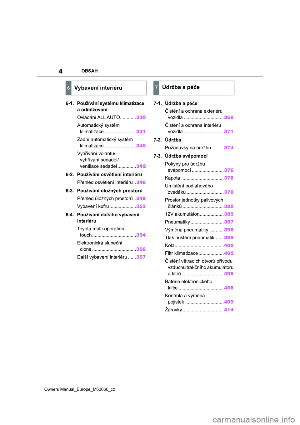 TOYOTA MIRAI 2022 Návod na použití (in Czech) 4
Owners Manual_Europe_M62060_cz
OBSAH
6-1. Používání systému klimatizace
a odmlžování
Ovládání ALL AUTO............330
Automatický systém
klimatizace ........................331
Zadní TOYOTA MIRAI 2022 Návod na použití (in Czech) 4
Owners Manual_Europe_M62060_cz
OBSAH
6-1. Používání systému klimatizace
a odmlžování
Ovládání ALL AUTO............330
Automatický systém
klimatizace ........................331
Zadní