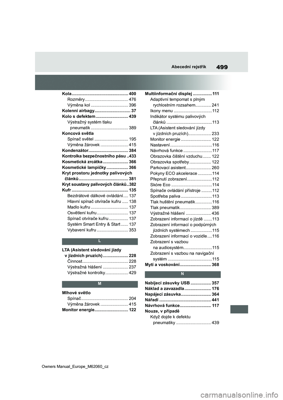 TOYOTA MIRAI 2022  Návod na použití (in Czech) 499
Owners Manual_Europe_M62060_cz
Abecední rejstřík
Kola ...............................................400
Rozměry ....................................476
Výměna kol ..........................